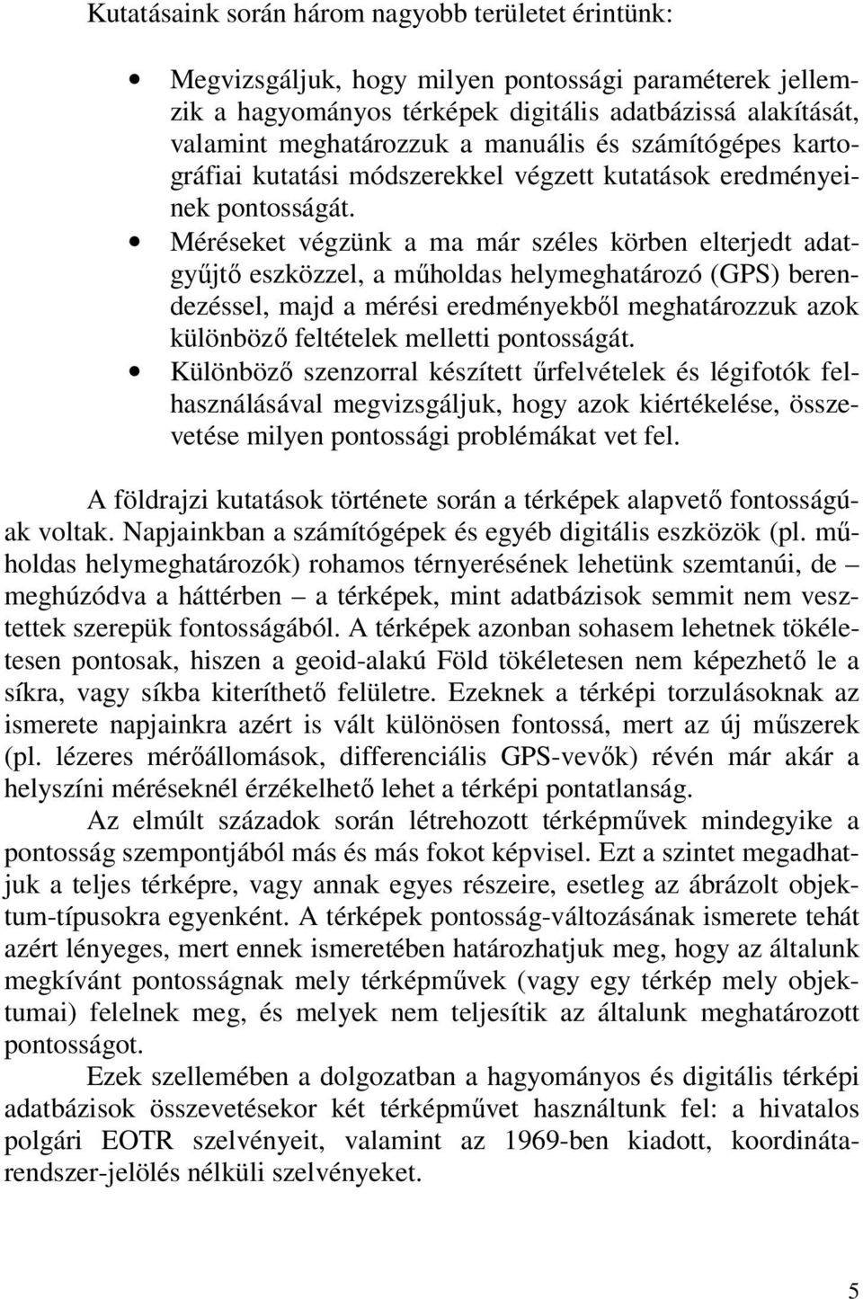 Méréseket végzünk a ma már széles körben elterjedt adatgyűjtő eszközzel, a műholdas helymeghatározó (GPS) berendezéssel, majd a mérési eredményekből meghatározzuk azok különböző feltételek melletti