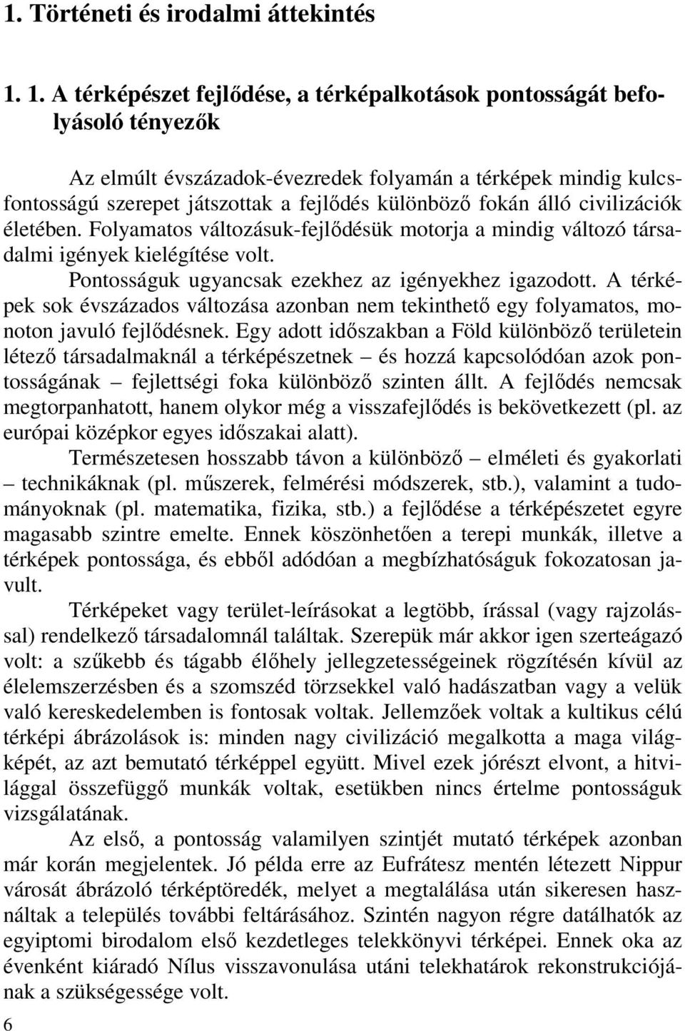 álló civilizációk életében. Folyamatos változásuk-fejlődésük motorja a mindig változó társadalmi igények kielégítése volt. Pontosságuk ugyancsak ezekhez az igényekhez igazodott.