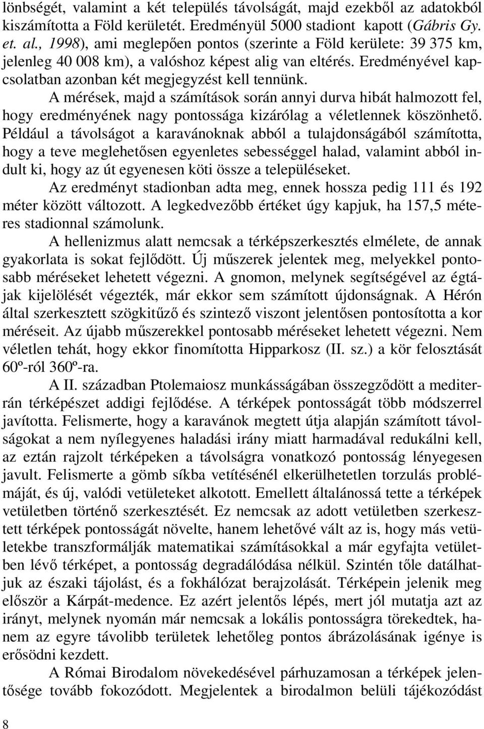 A mérések, majd a számítások során annyi durva hibát halmozott fel, hogy eredményének nagy pontossága kizárólag a véletlennek köszönhető.