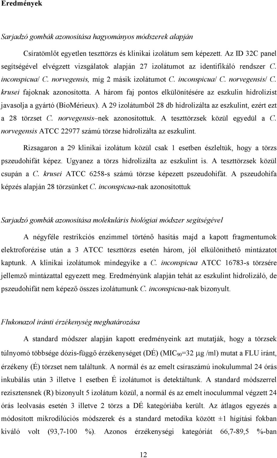 krusei fajoknak azonosította. A három faj pontos elkülönítésére az eszkulin hidrolízist javasolja a gyártó (BioMérieux). A 29 izolátumból 28 db hidrolizálta az eszkulint, ezért ezt a 28 törzset C.