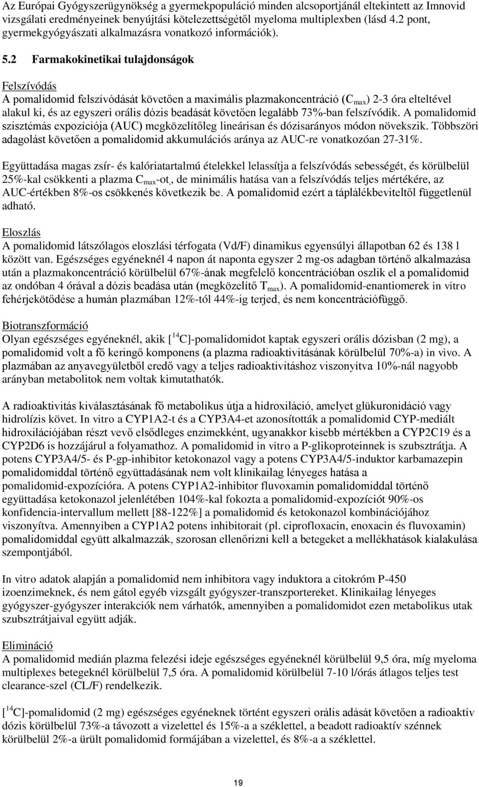 2 Farmakokinetikai tulajdonságok Felszívódás A pomalidomid felszívódását követően a maximális plazmakoncentráció (C max ) 2-3 óra elteltével alakul ki, és az egyszeri orális dózis beadását követően