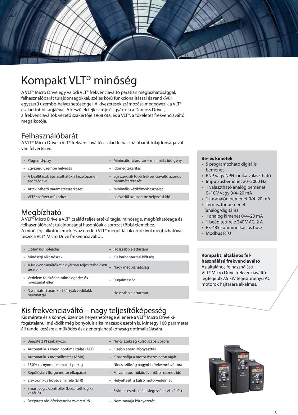 A készülék fejlesztője és gyártója a Danfoss Drives, a frekvenciaváltók vezető szakértője 1968 óta, és a VLT, a tökéletes frekvenciaváltó megalkotója.