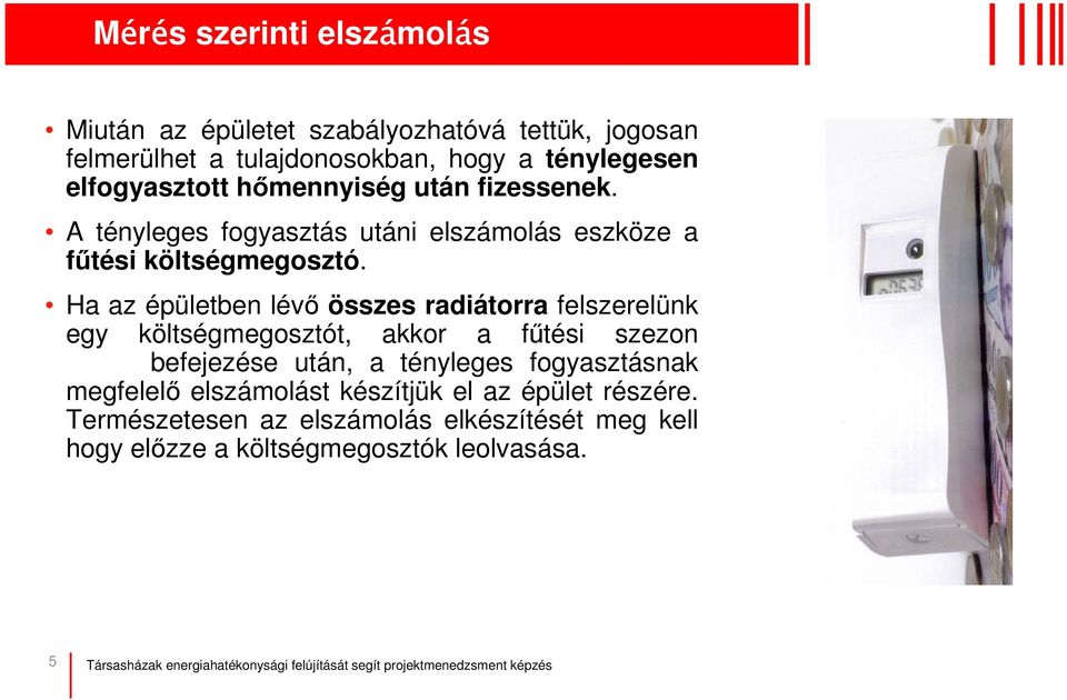 Ha az épületben lév összes radiátorra felszerelünk egy költségmegosztót, akkor a ftési szezon befejezése után, a tényleges