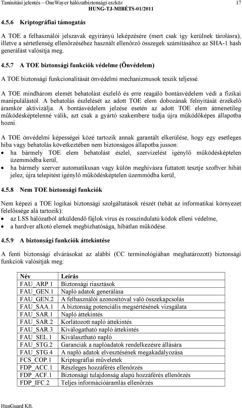 SHA-1 hash generálást valósítja meg. 4.5.7 A TOE biztonsági funkciók védelme (Önvédelem) A TOE biztonsági funkcionalitását önvédelmi mechanizmusok teszik teljessé.