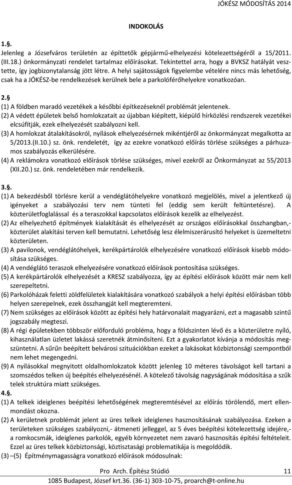 A helyi sajátosságok figyelembe vételére nincs más lehetőség, csak ha a JÓKÉSZ-be rendelkezések kerülnek bele a parkolóférőhelyekre vonatkozóan. 2.