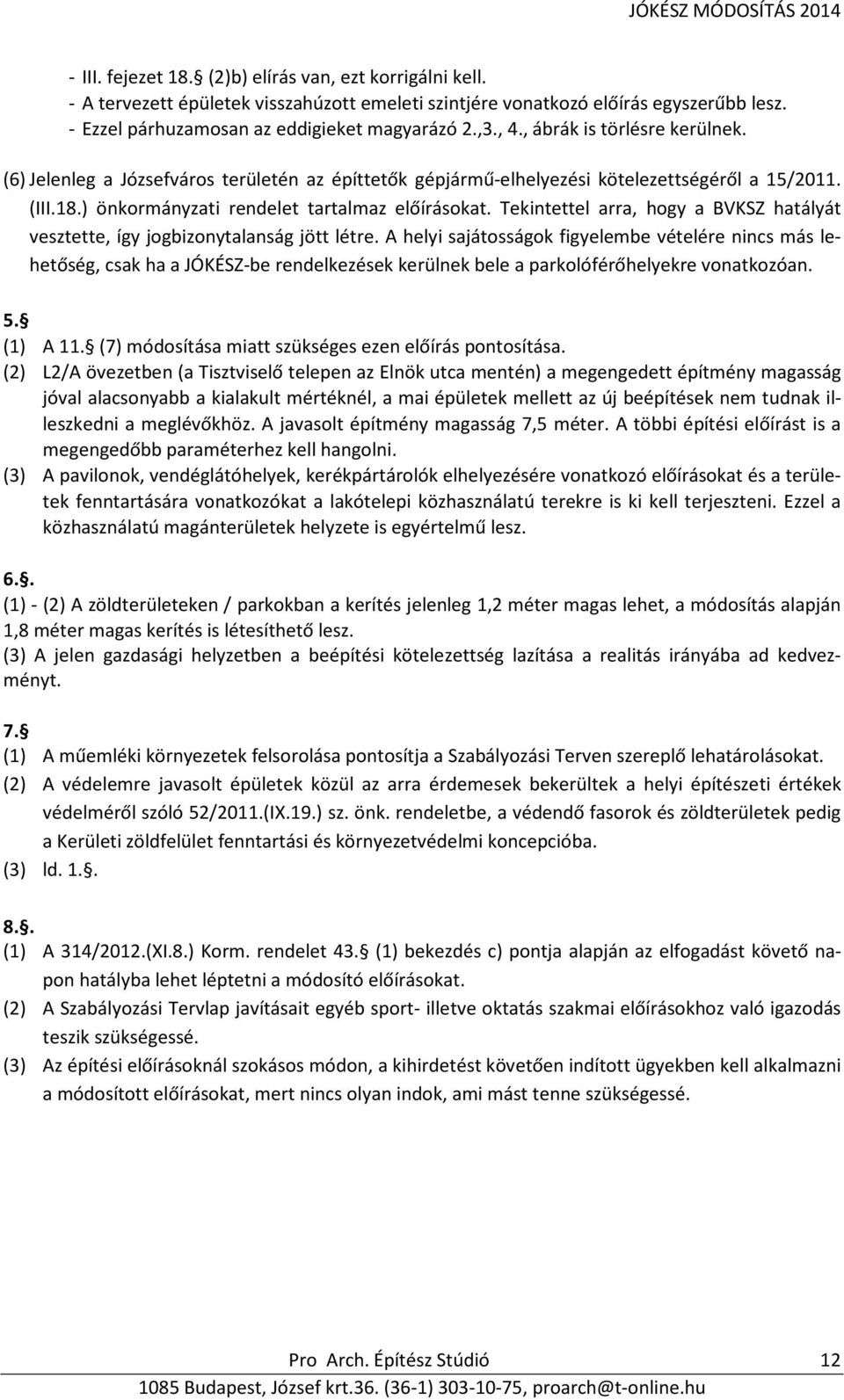 Tekintettel arra, hogy a BVKSZ hatályát vesztette, így jogbizonytalanság jött létre.