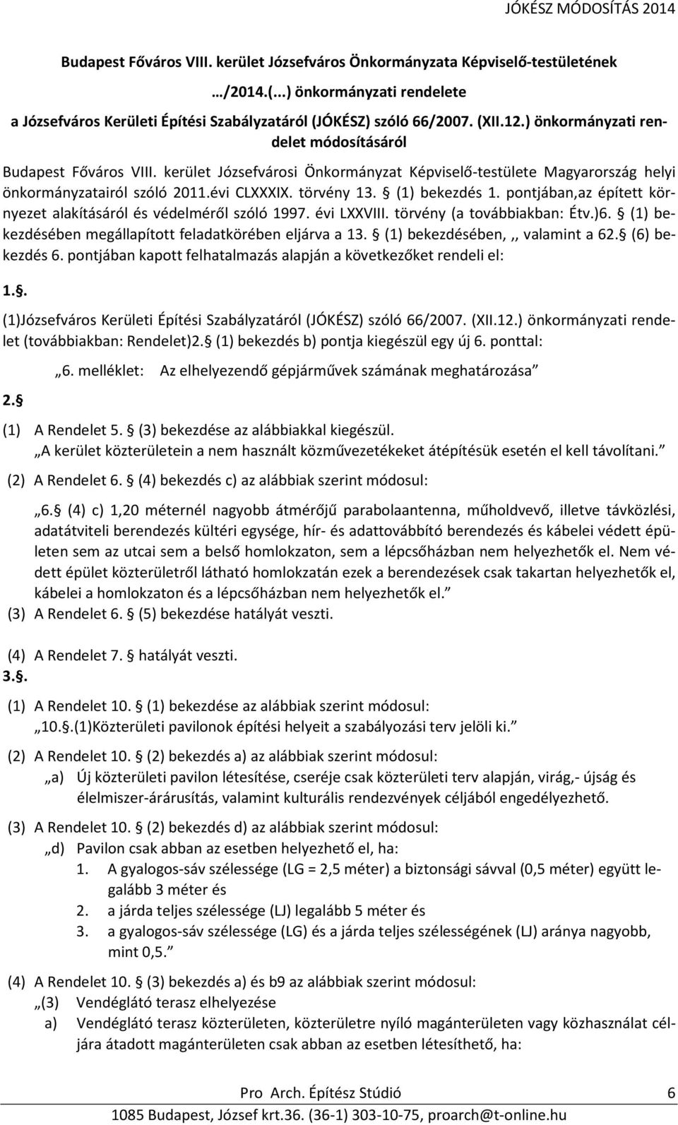 (1) bekezdés 1. pontjában,az épített környezet alakításáról és védelméről szóló 1997. évi LXXVIII. törvény (a továbbiakban: Étv.)6. (1) bekezdésében megállapított feladatkörében eljárva a 13.