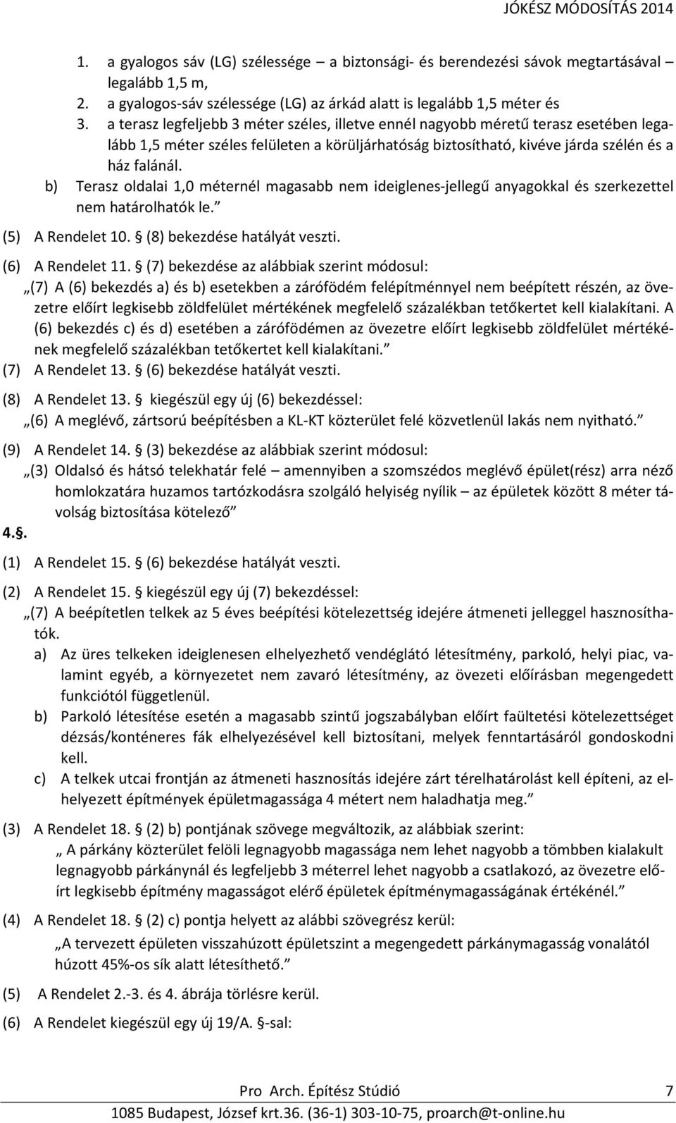 b) Terasz oldalai 1,0 méternél magasabb nem ideiglenes-jellegű anyagokkal és szerkezettel nem határolhatók le. (5) A Rendelet 10. (8) bekezdése hatályát veszti. (6) A Rendelet 11.