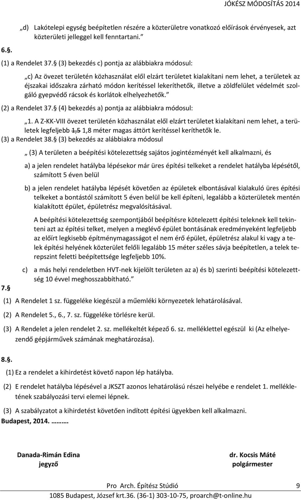 illetve a zöldfelület védelmét szolgáló gyepvédő rácsok és korlátok elhelyezhetők. (2) a Rendelet 37. (4) bekezdés a) pontja az alábbiakra módosul: 1.