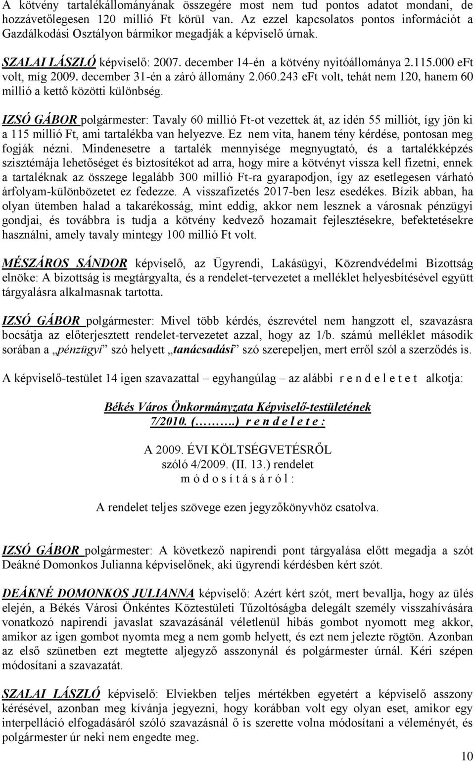 000 eft volt, míg 2009. december 31-én a záró állomány 2.060.243 eft volt, tehát nem 120, hanem 60 millió a kettő közötti különbség.