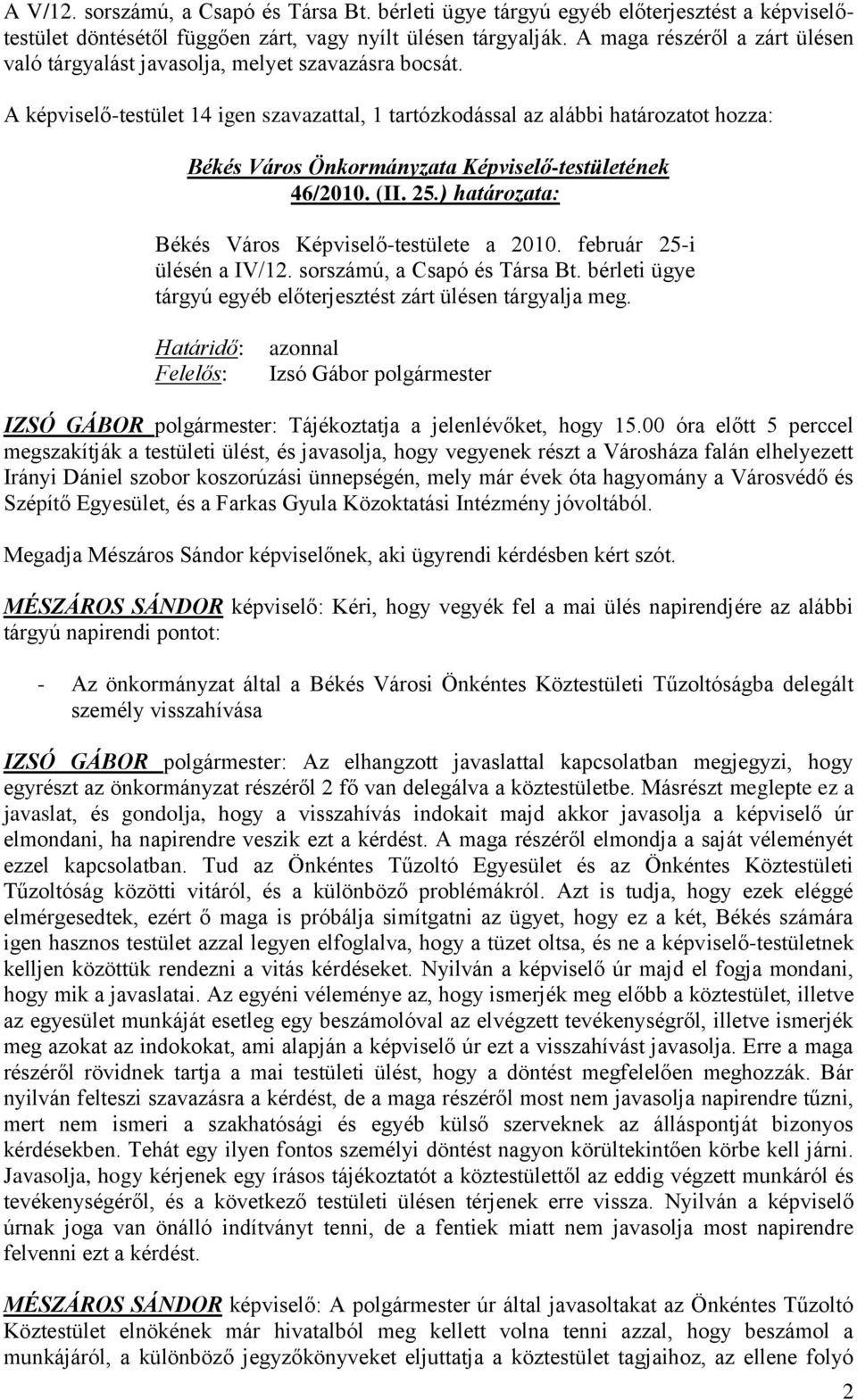 ) határozata: Békés Város Képviselő-testülete a 2010. február 25-i ülésén a IV/12. sorszámú, a Csapó és Társa Bt. bérleti ügye tárgyú egyéb előterjesztést zárt ülésen tárgyalja meg.