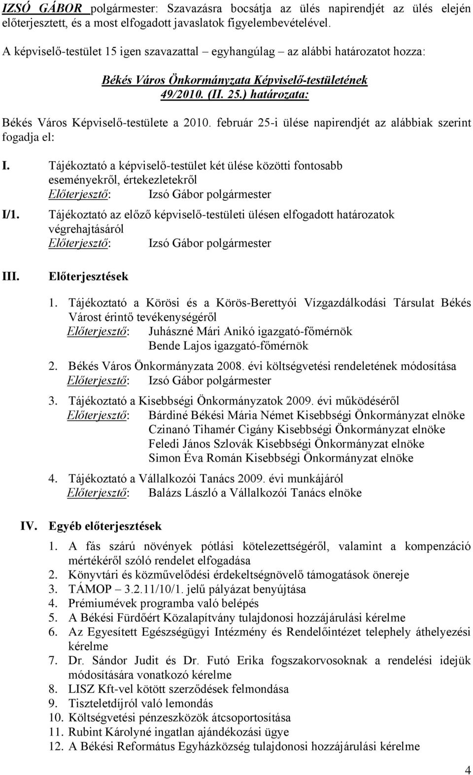 február 25-i ülése napirendjét az alábbiak szerint fogadja el: I. Tájékoztató a képviselő-testület két ülése közötti fontosabb eseményekről, értekezletekről Előterjesztő: I/1.