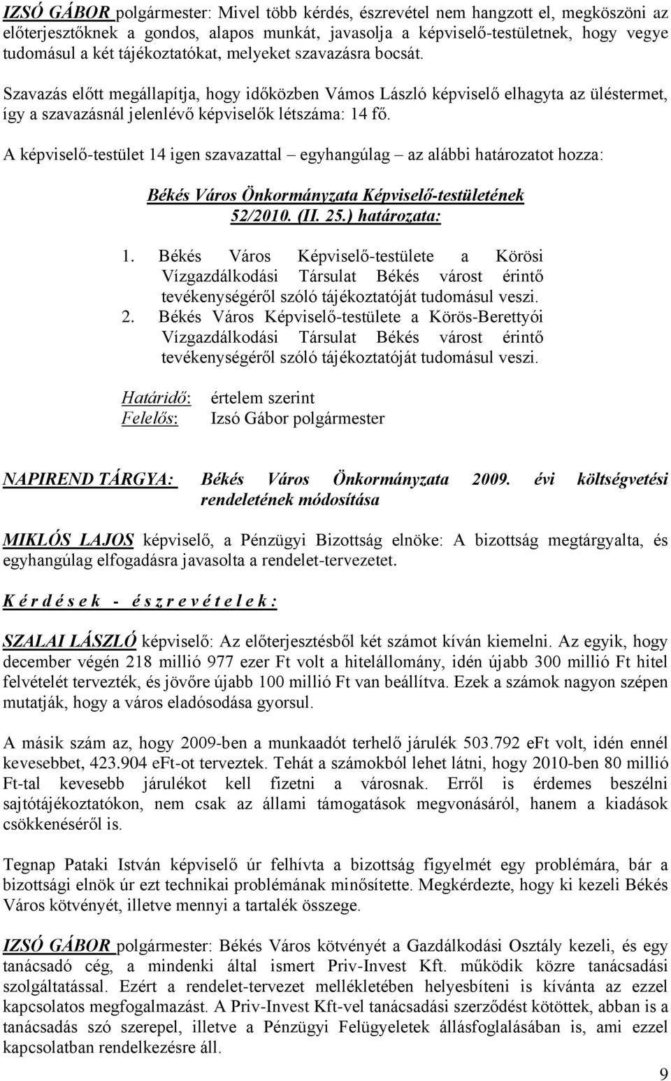 A képviselő-testület 14 igen szavazattal egyhangúlag az alábbi határozatot hozza: 52/2010. (II. 25.) határozata: 1.