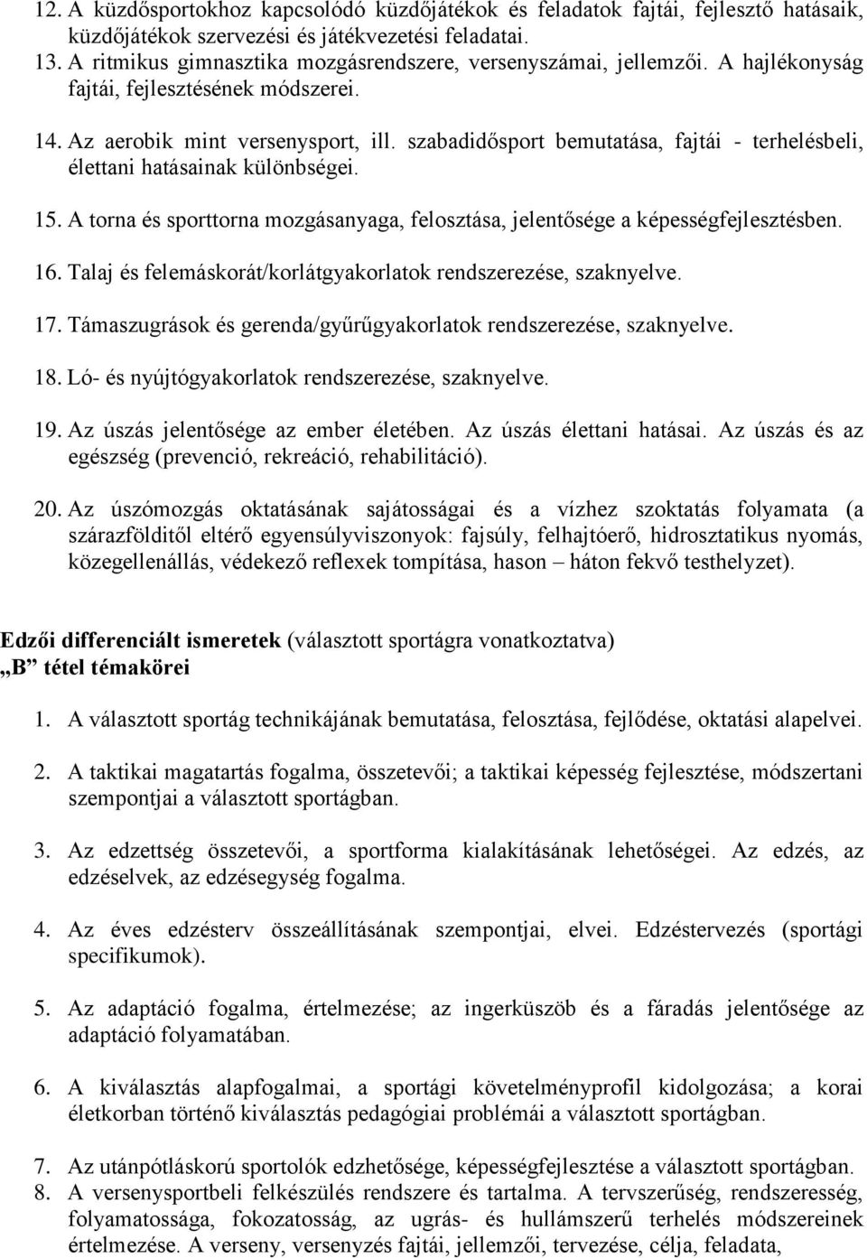 szabadidősport bemutatása, fajtái - terhelésbeli, élettani hatásainak különbségei. 15. A torna és sporttorna mozgásanyaga, felosztása, jelentősége a képességfejlesztésben. 16.