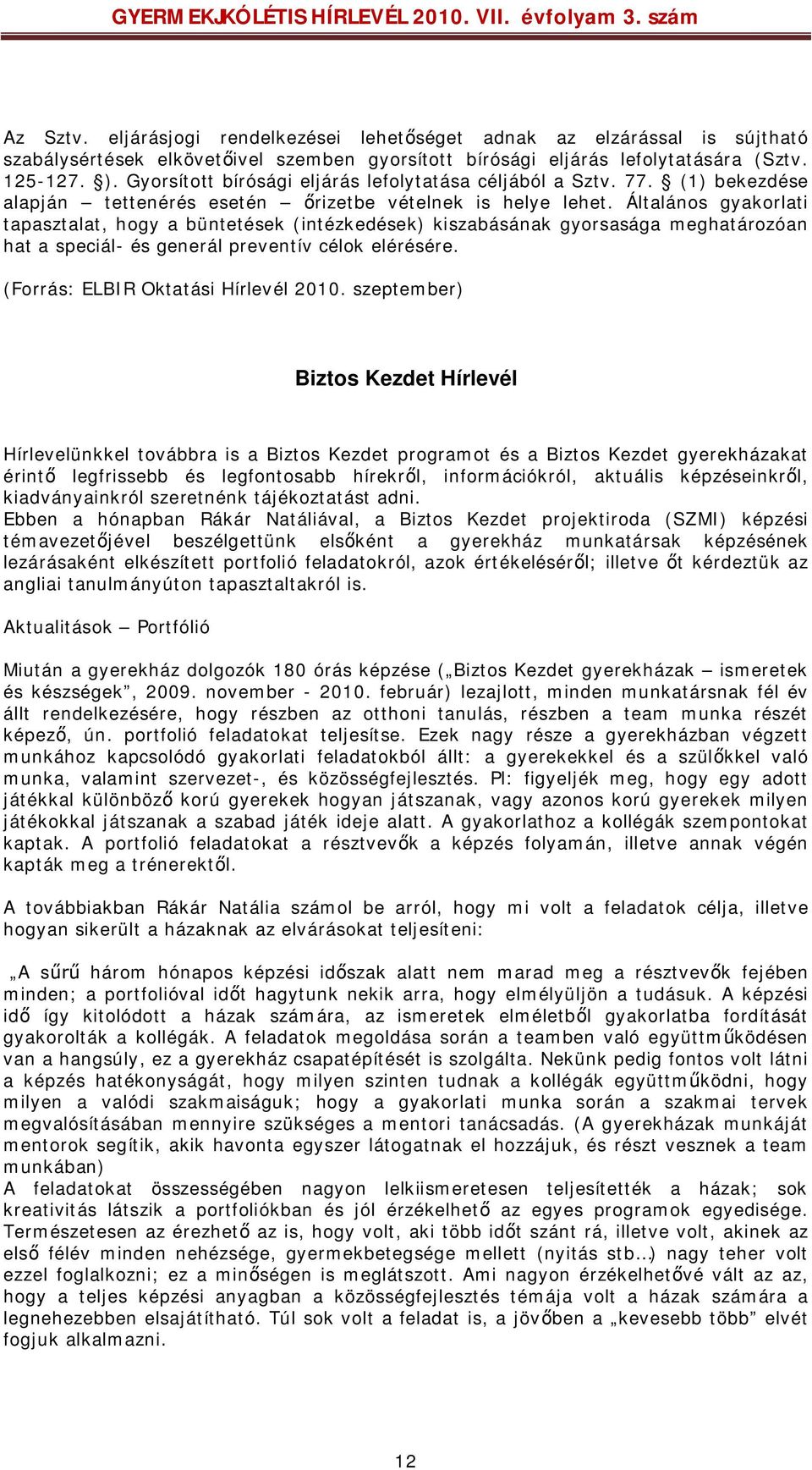 Általános gyakorlati tapasztalat, hogy a büntetések (intézkedések) kiszabásának gyorsasága meghatározóan hat a speciál- és generál preventív célok elérésére. (Forrás: ELBIR Oktatási Hírlevél 2010.