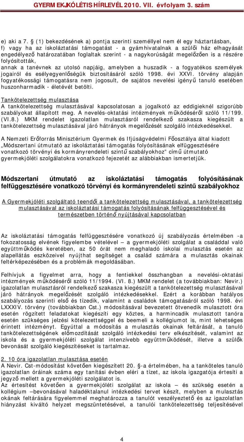 a nagykorúságát megelőzően is a részére folyósították, annak a tanévnek az utolsó napjáig, amelyben a huszadik - a fogyatékos személyek jogairól és esélyegyenlőségük biztosításáról szóló 1998.