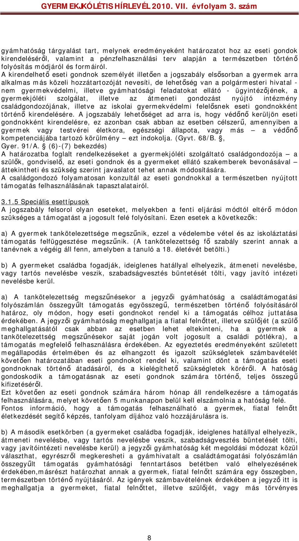 illetve gyámhatósági feladatokat ellátó - ügyintézőjének, a gyermekjóléti szolgálat, illetve az átmeneti gondozást nyújtó intézmény családgondozójának, illetve az iskolai gyermekvédelmi felelősnek