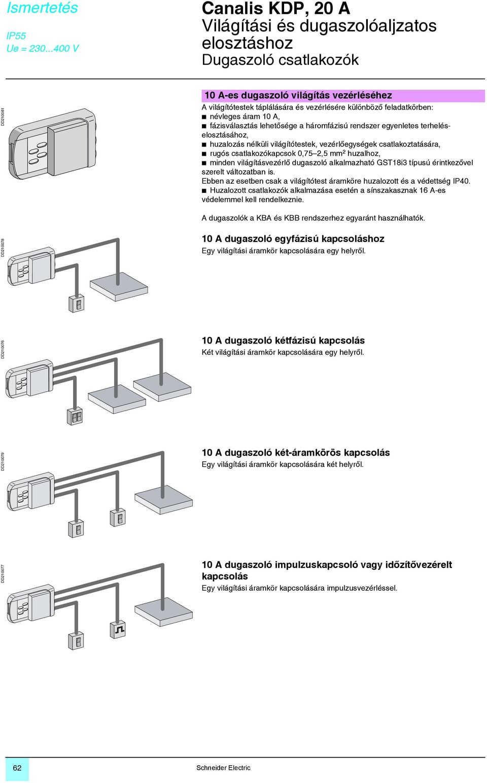 huzalhoz, b minden világításvezérlõ dugaszoló alkalmazható GST18i3 típusú érintkezõvel szerelt változatban is. Ebben az esetben csak a világítótest áramköre huzalozott és a védettség IP40.