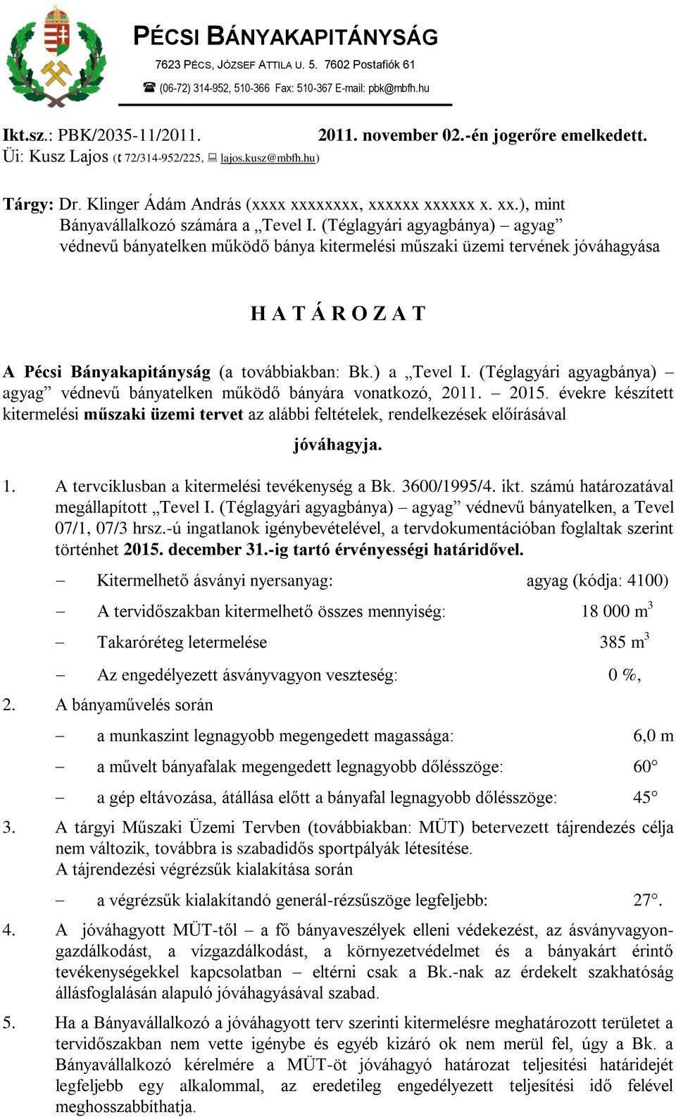 (Téglagyári agyagbánya) agyag védnevű bányatelken működő bánya kitermelési műszaki üzemi tervének jóváhagyása H A T Á R O Z A T A Pécsi Bányakapitányság (a továbbiakban: Bk.) a Tevel I.