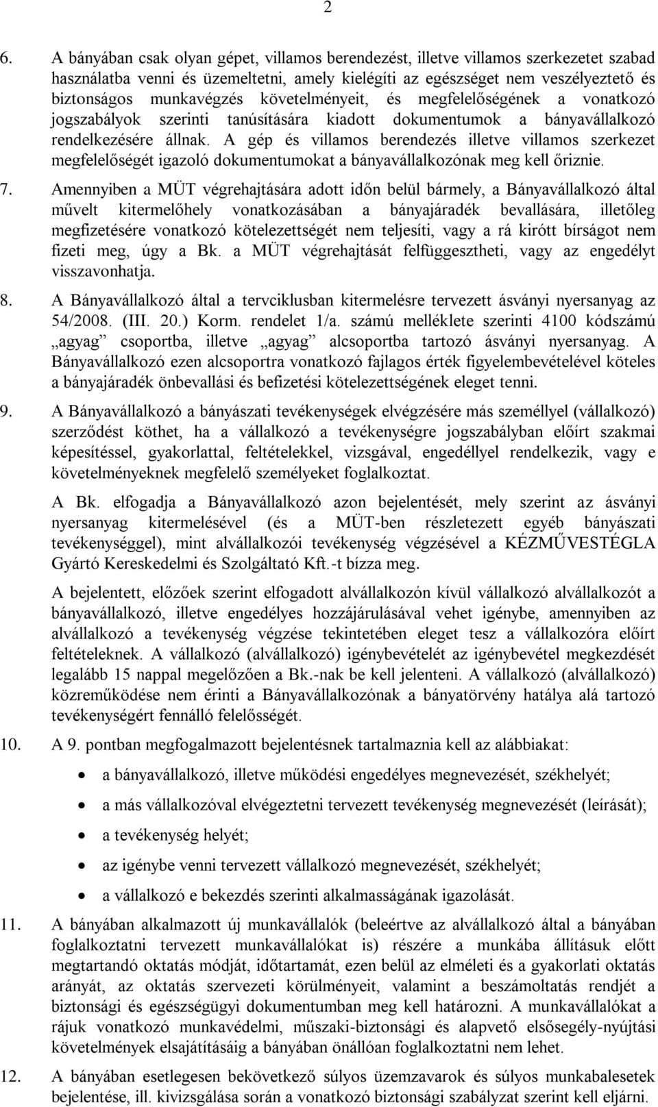 A gép és villamos berendezés illetve villamos szerkezet megfelelőségét igazoló dokumentumokat a bányavállalkozónak meg kell őriznie. 7.