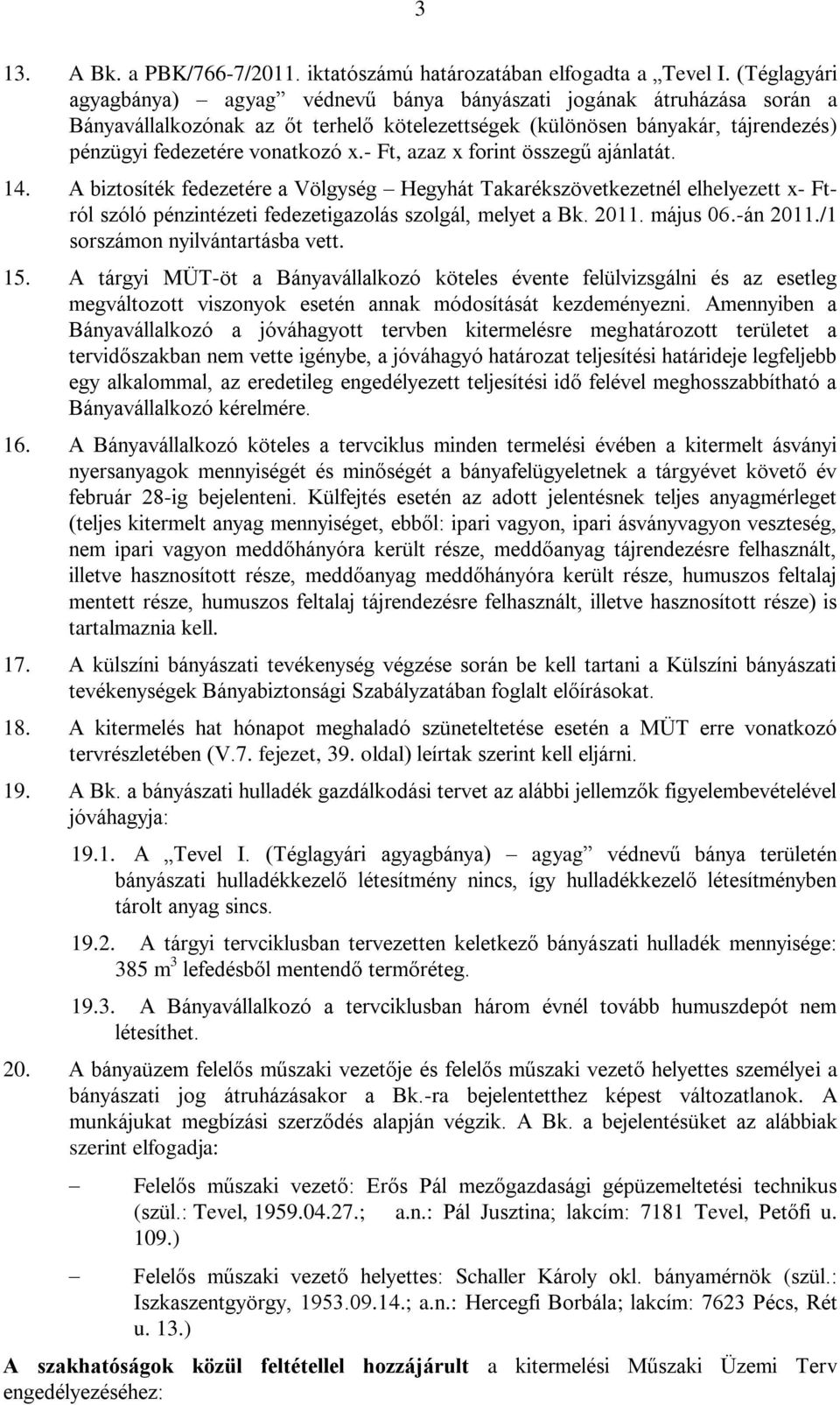 - Ft, azaz x forint összegű ajánlatát. 14. A biztosíték fedezetére a Völgység Hegyhát Takarékszövetkezetnél elhelyezett x- Ftról szóló pénzintézeti fedezetigazolás szolgál, melyet a Bk. 2011.