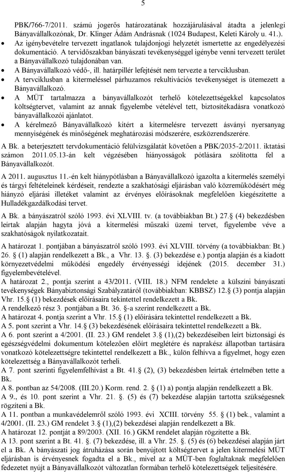 A tervidőszakban bányászati tevékenységgel igénybe venni tervezett terület a Bányavállalkozó tulajdonában van. A Bányavállalkozó védő-, ill. határpillér lefejtését nem tervezte a tervciklusban.