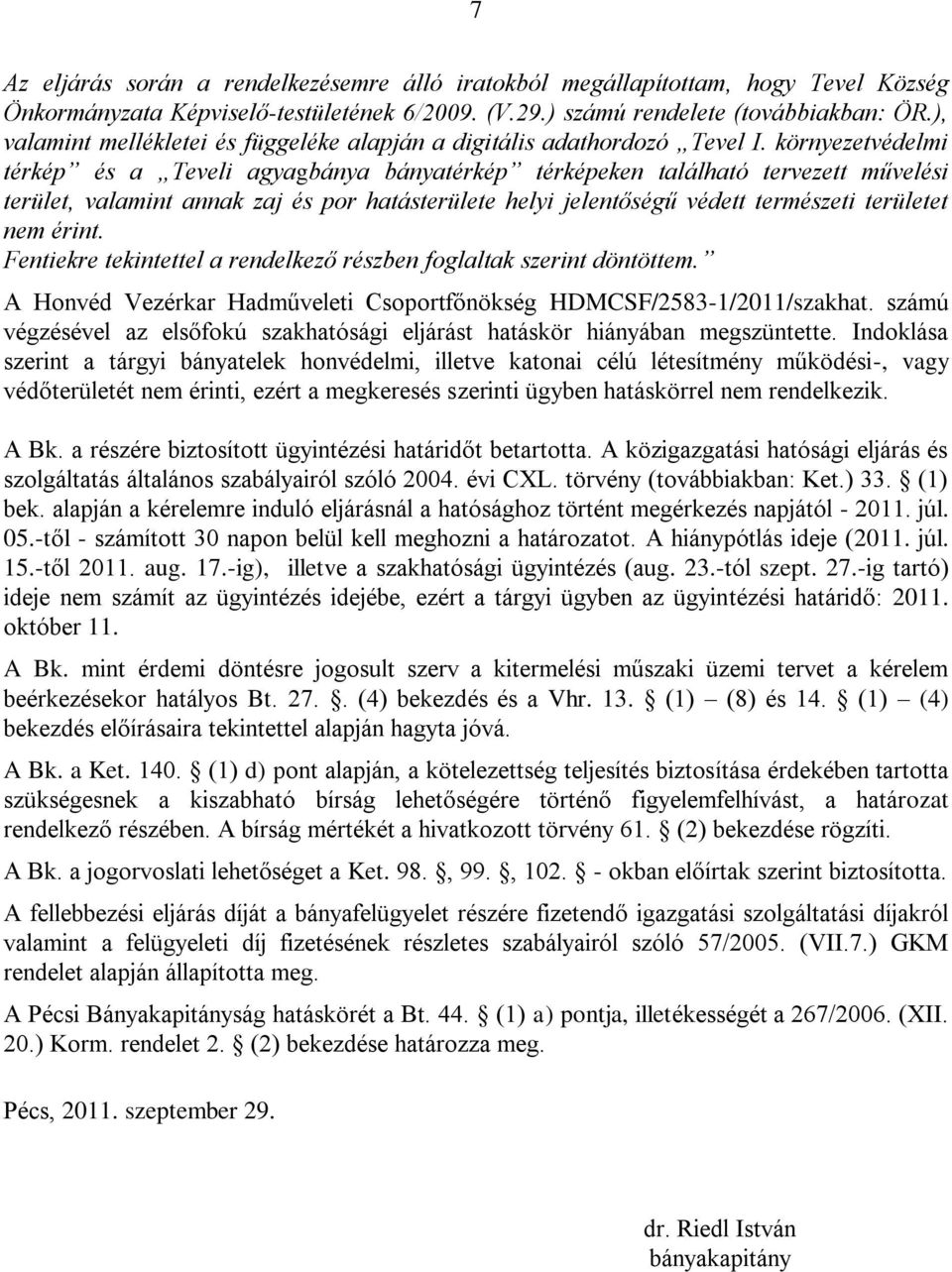 környezetvédelmi térkép és a Teveli agyagbánya bányatérkép térképeken található tervezett művelési terület, valamint annak zaj és por hatásterülete helyi jelentőségű védett természeti területet nem