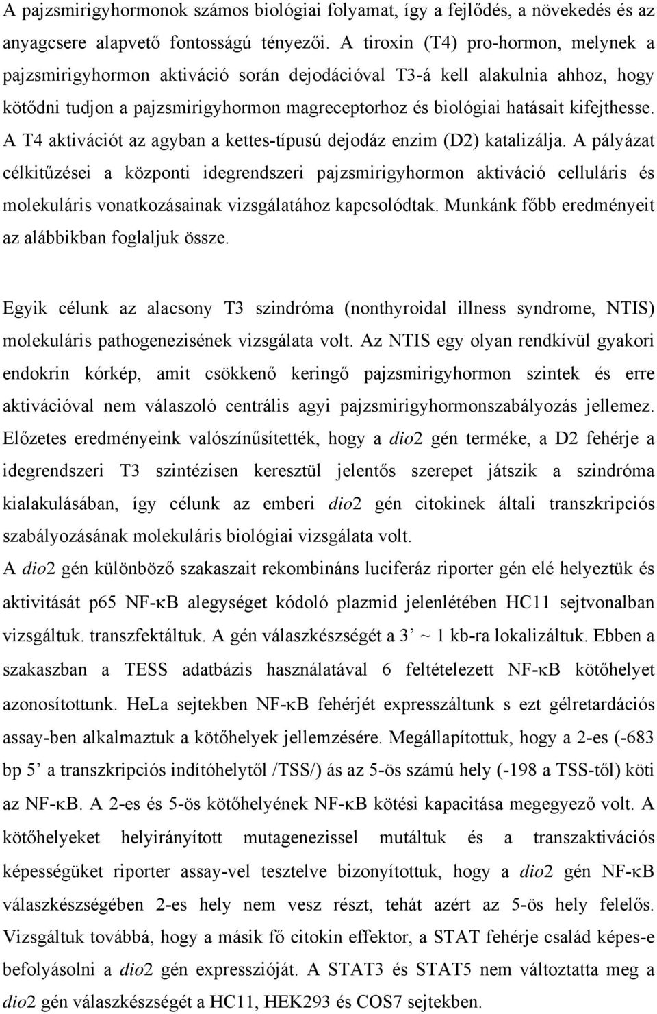 A T4 aktivációt az agyban a kettes-típusú dejodáz enzim (D2) katalizálja.