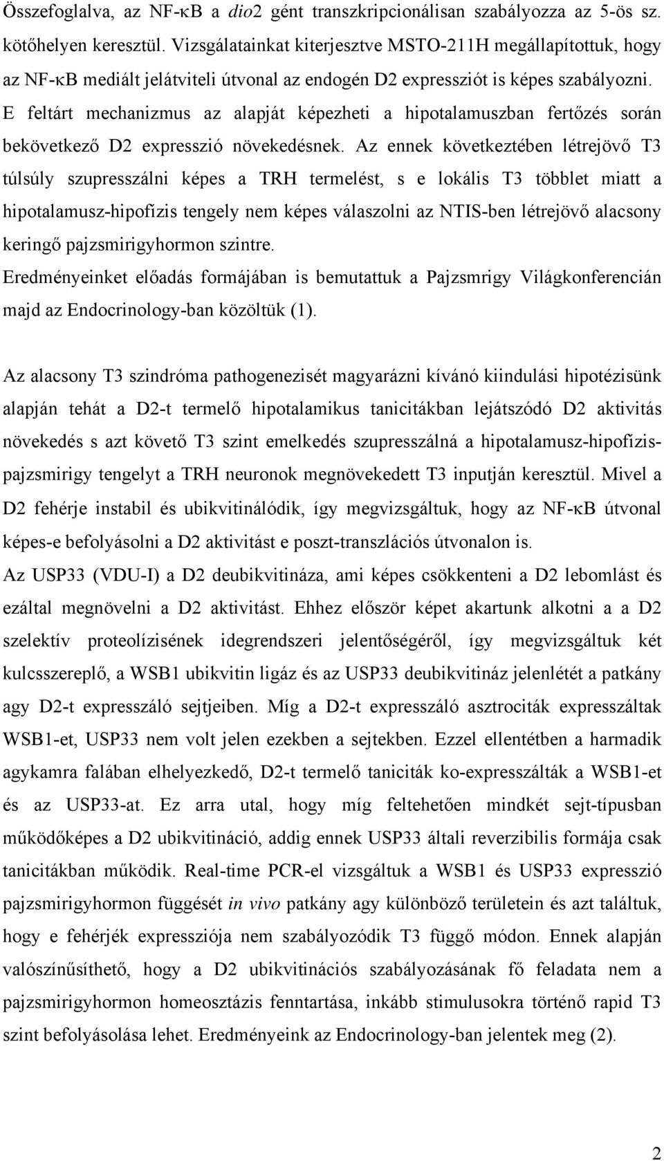 E feltárt mechanizmus az alapját képezheti a hipotalamuszban fertőzés során bekövetkező D2 expresszió növekedésnek.