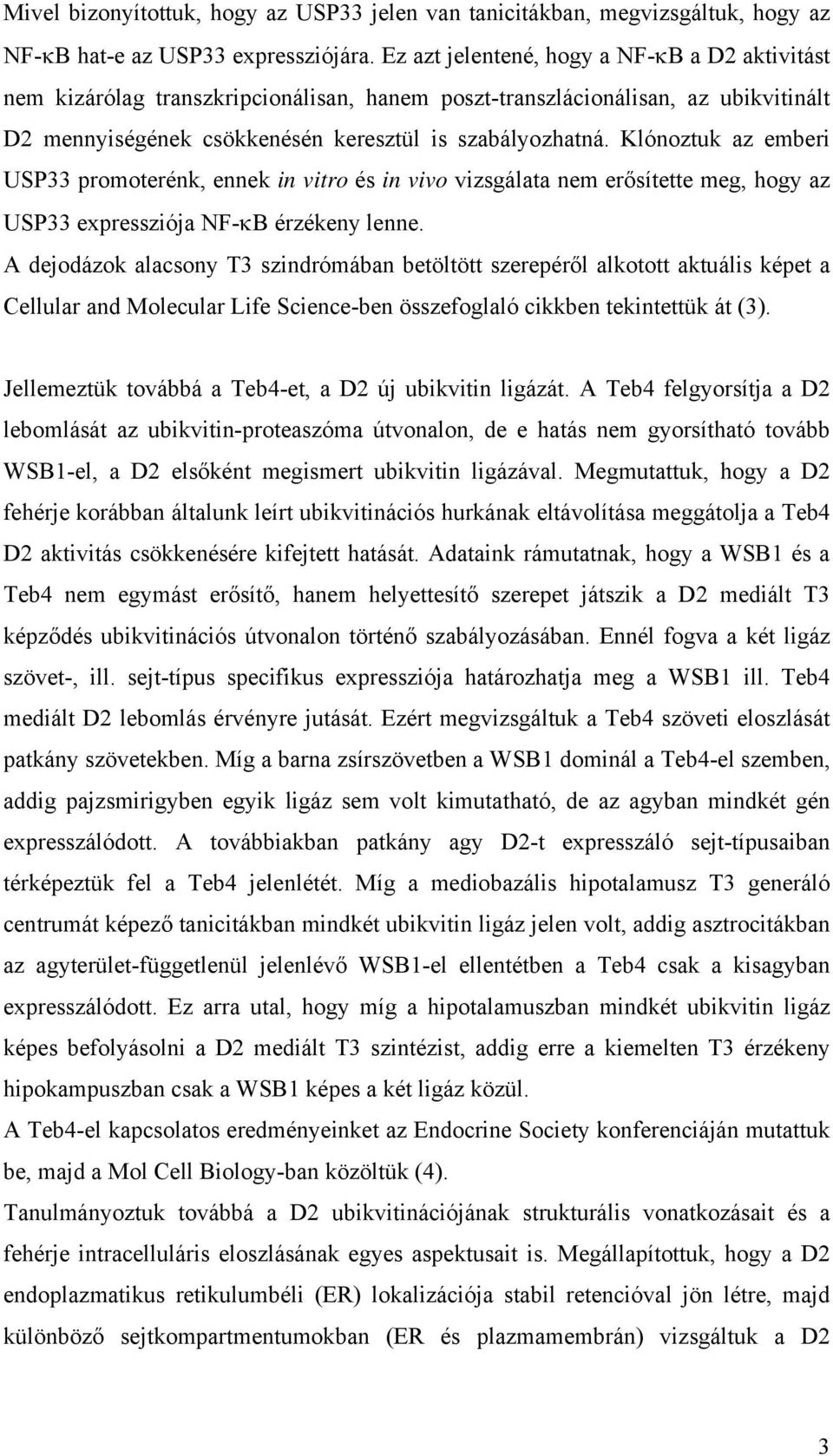 Klónoztuk az emberi USP33 promoterénk, ennek in vitro és in vivo vizsgálata nem erősítette meg, hogy az USP33 expressziója NF-κB érzékeny lenne.