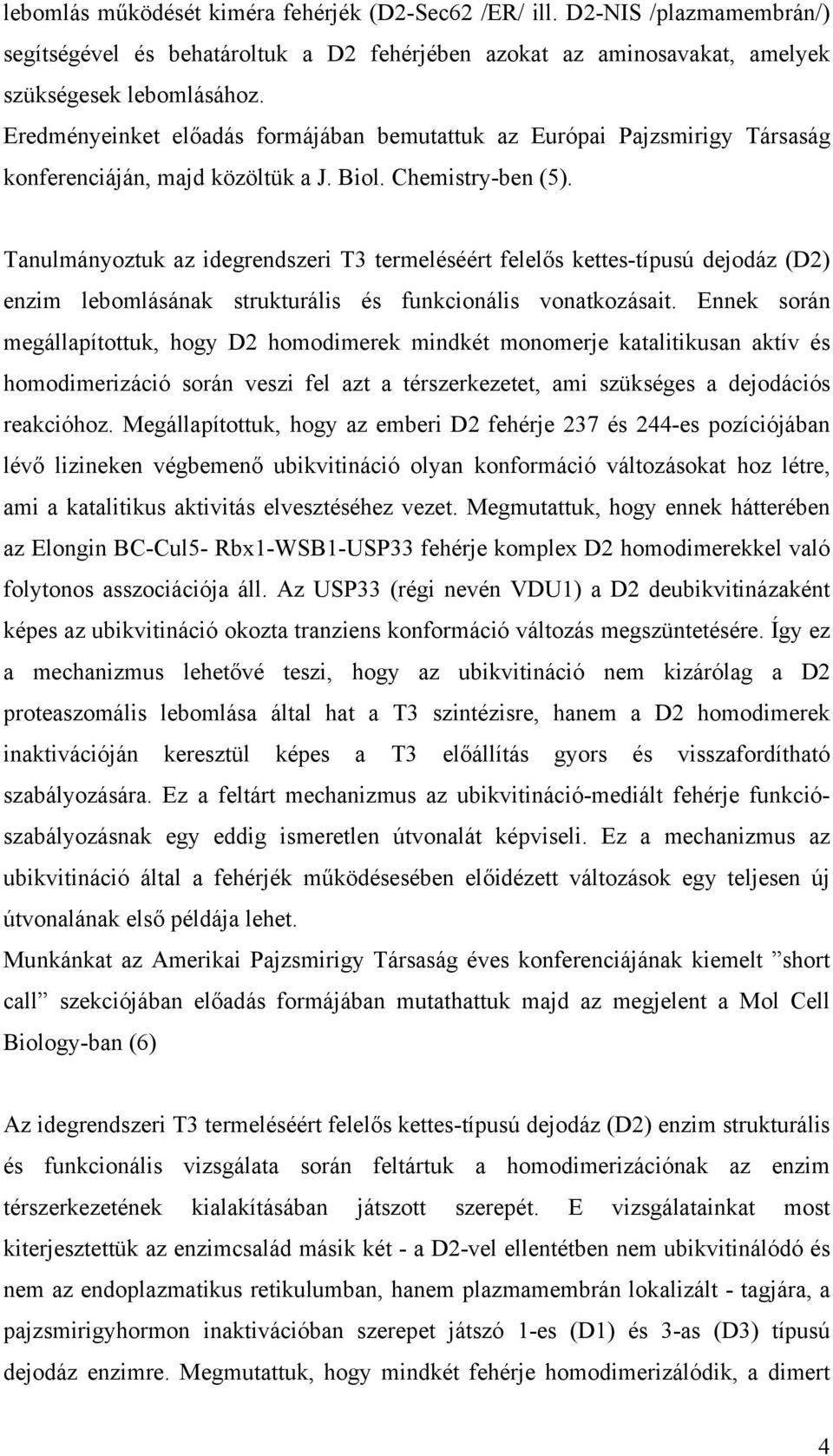 Tanulmányoztuk az idegrendszeri T3 termeléséért felelős kettes-típusú dejodáz (D2) enzim lebomlásának strukturális és funkcionális vonatkozásait.