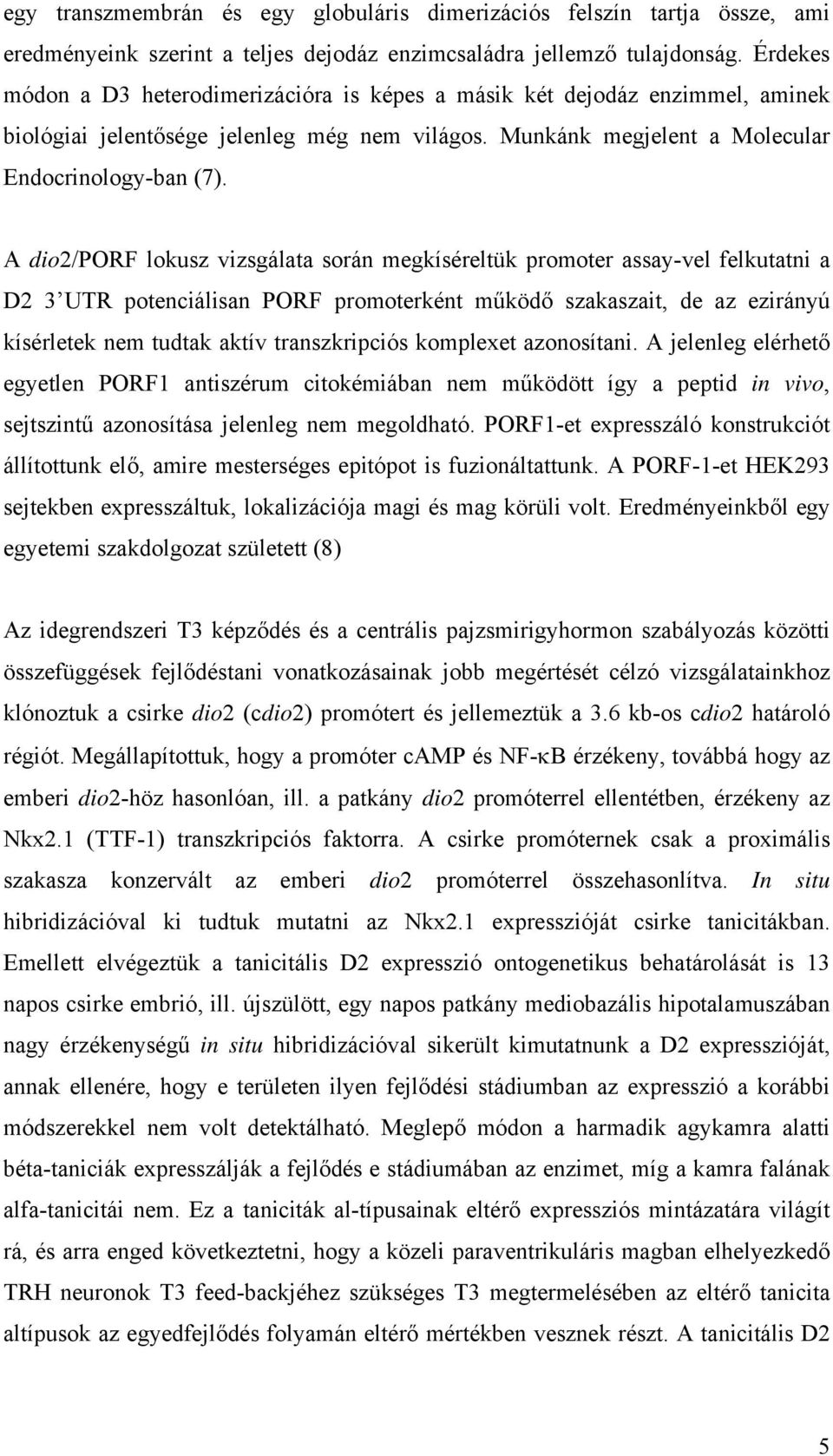 A dio2/porf lokusz vizsgálata során megkíséreltük promoter assay-vel felkutatni a D2 3 UTR potenciálisan PORF promoterként működő szakaszait, de az ezirányú kísérletek nem tudtak aktív transzkripciós