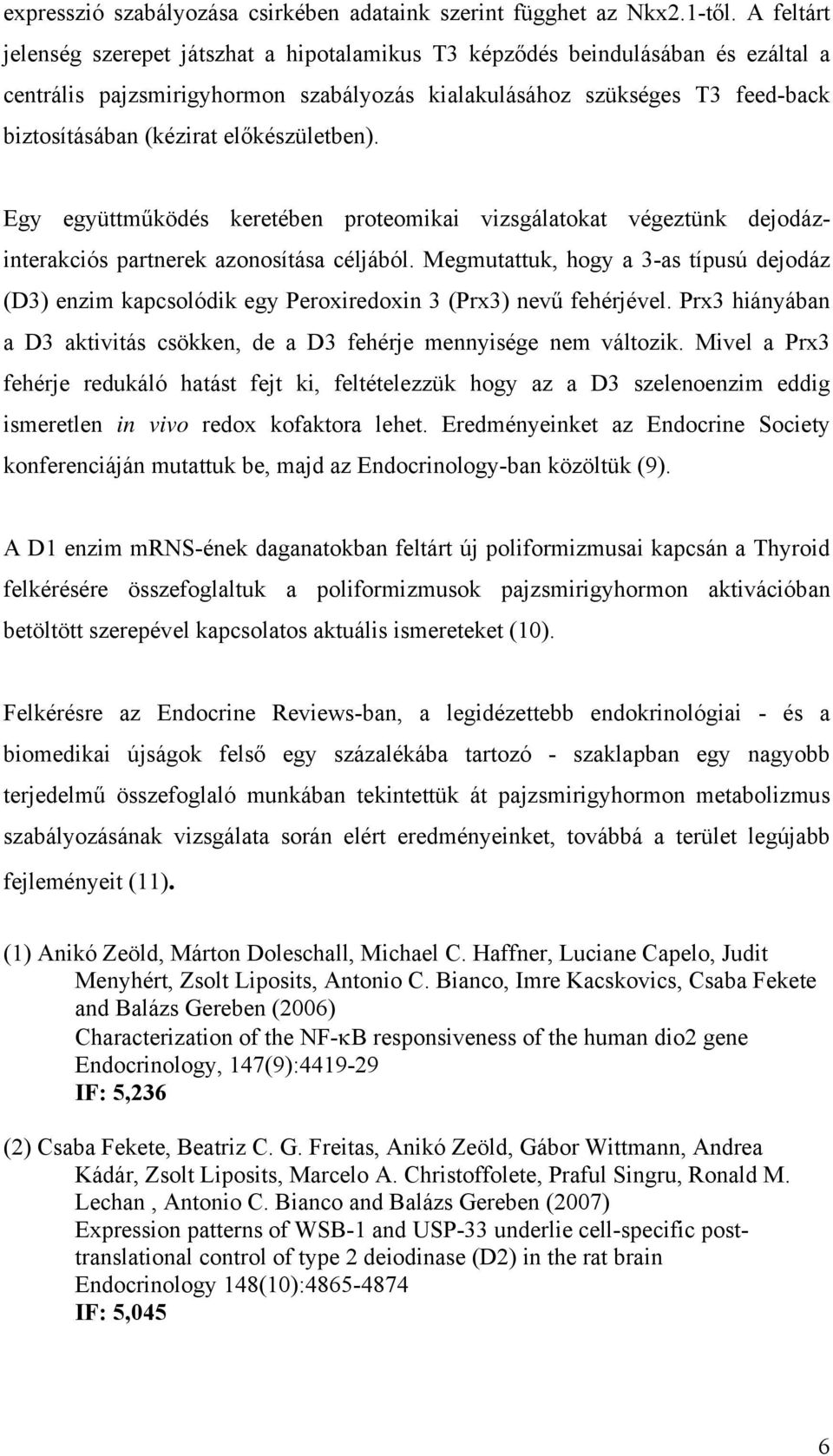 előkészületben). Egy együttműködés keretében proteomikai vizsgálatokat végeztünk dejodázinterakciós partnerek azonosítása céljából.