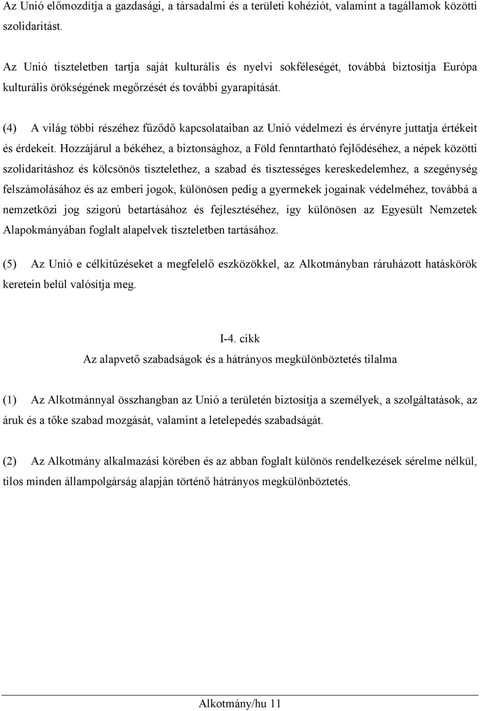 (4) A világ többi részéhez fűződő kapcsolataiban az Unió védelmezi és érvényre juttatja értékeit és érdekeit.