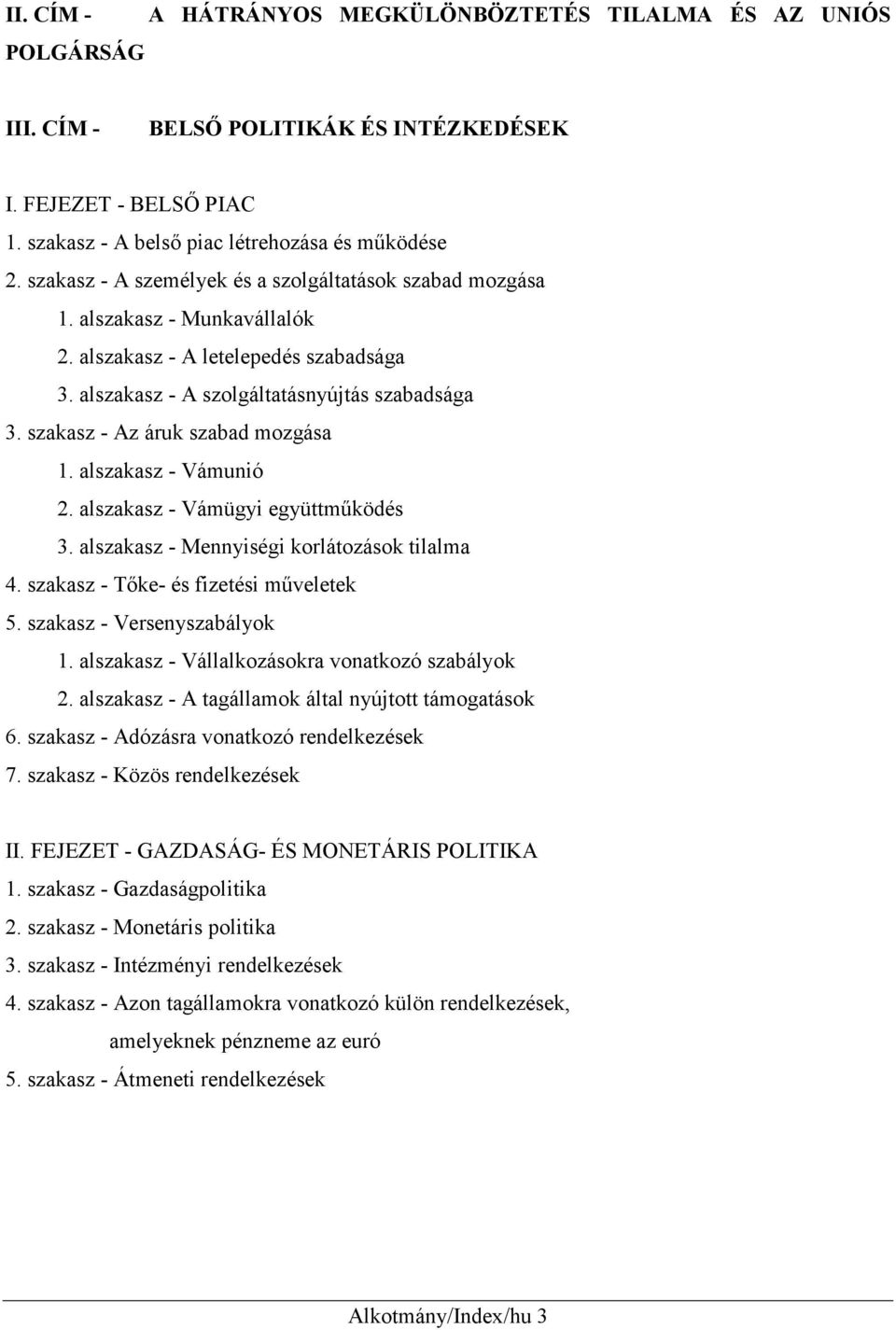 szakasz - Az áruk szabad mozgása 1. alszakasz - Vámunió 2. alszakasz - Vámügyi együttműködés 3. alszakasz - Mennyiségi korlátozások tilalma 4. szakasz - Tőke- és fizetési műveletek 5.