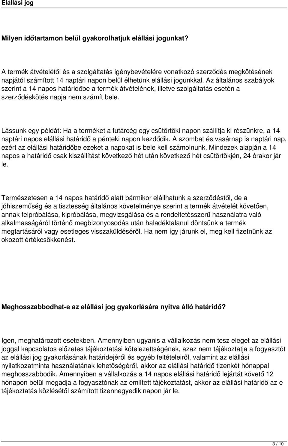 Az általános szabályok szerint a 14 napos határidőbe a termék átvételének, illetve szolgáltatás esetén a szerződéskötés napja nem számít bele.