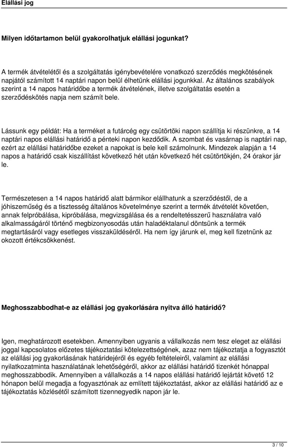 Az általános szabályok szerint a 14 napos határidőbe a termék átvételének, illetve szolgáltatás esetén a szerződéskötés napja nem számít bele.