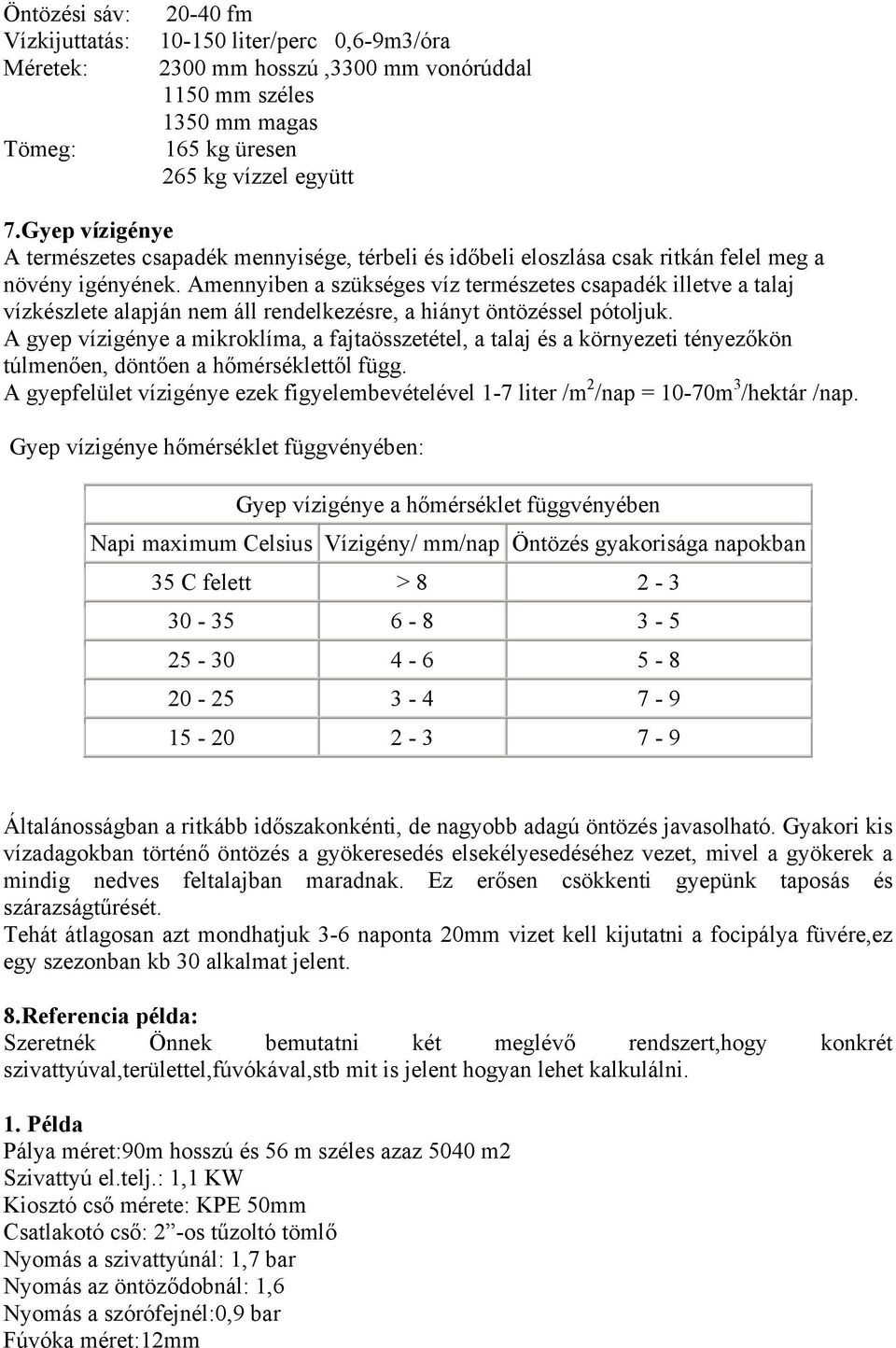 Amennyiben a szükséges víz természetes csapadék illetve a talaj vízkészlete alapján nem áll rendelkezésre, a hiányt öntözéssel pótoljuk.