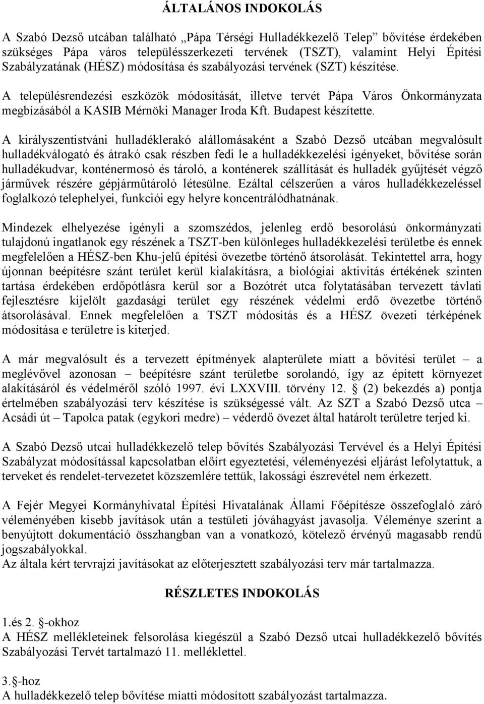 A településrendezési eszközök módosítását, illetve tervét Pápa Város Önkormányzata megbízásából a KASIB Mérnöki Manager Iroda Kft. Budapest készítette.