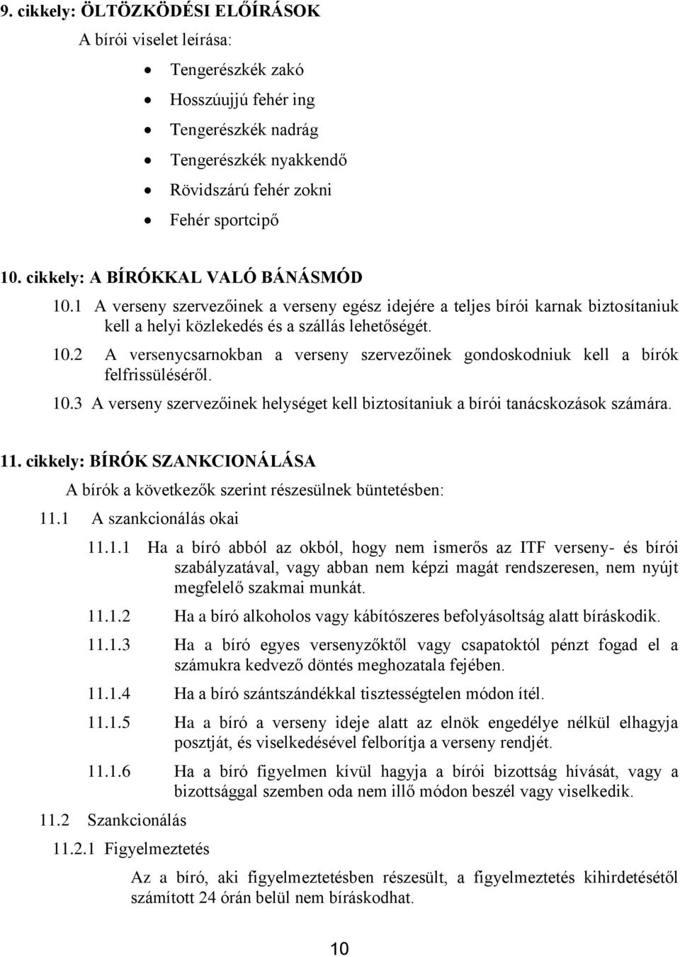 10.3 A verseny szervezőinek helységet kell biztosítaniuk a bírói tanácskozások számára. 11. cikkely: BÍRÓK SZANKCIONÁLÁSA A bírók a következők szerint részesülnek büntetésben: 11.