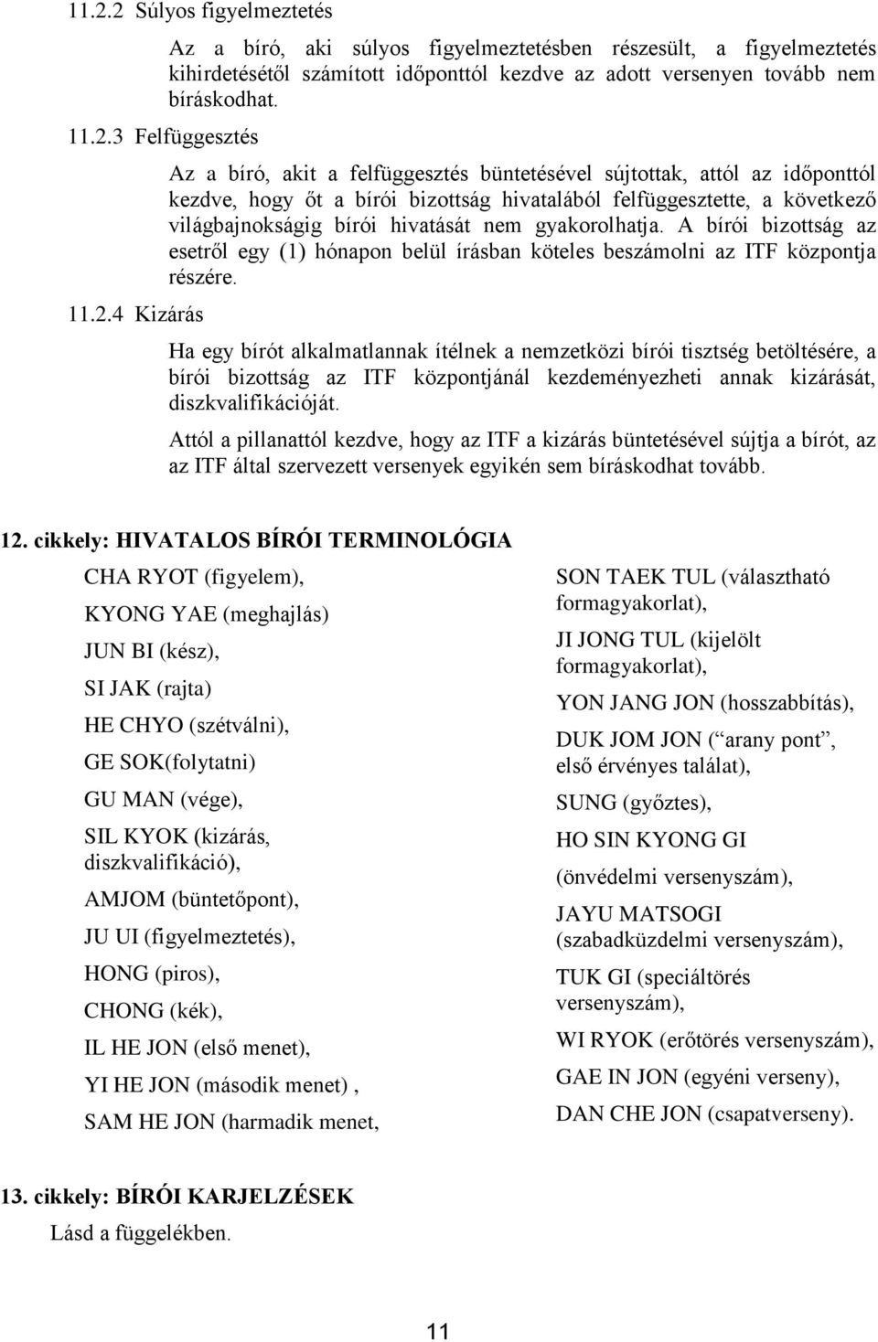 gyakorolhatja. A bírói bizottság az esetről egy (1) hónapon belül írásban köteles beszámolni az ITF központja részére.