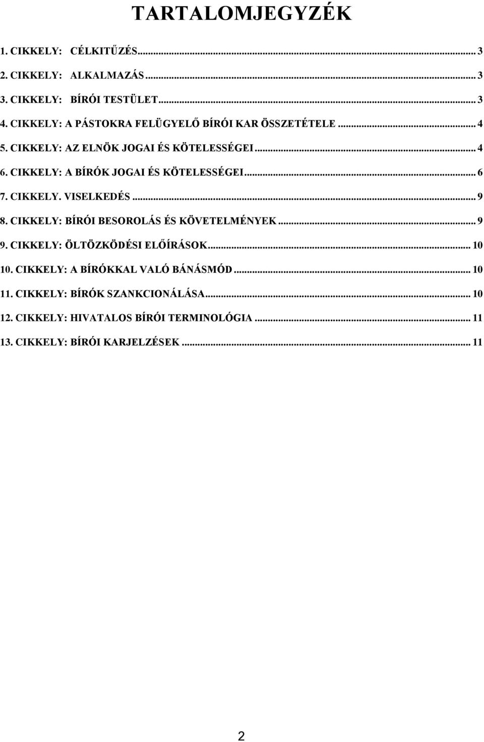 CIKKELY: A BÍRÓK JOGAI ÉS KÖTELESSÉGEI... 6 7. CIKKELY. VISELKEDÉS... 9 8. CIKKELY: BÍRÓI BESOROLÁS ÉS KÖVETELMÉNYEK... 9 9.