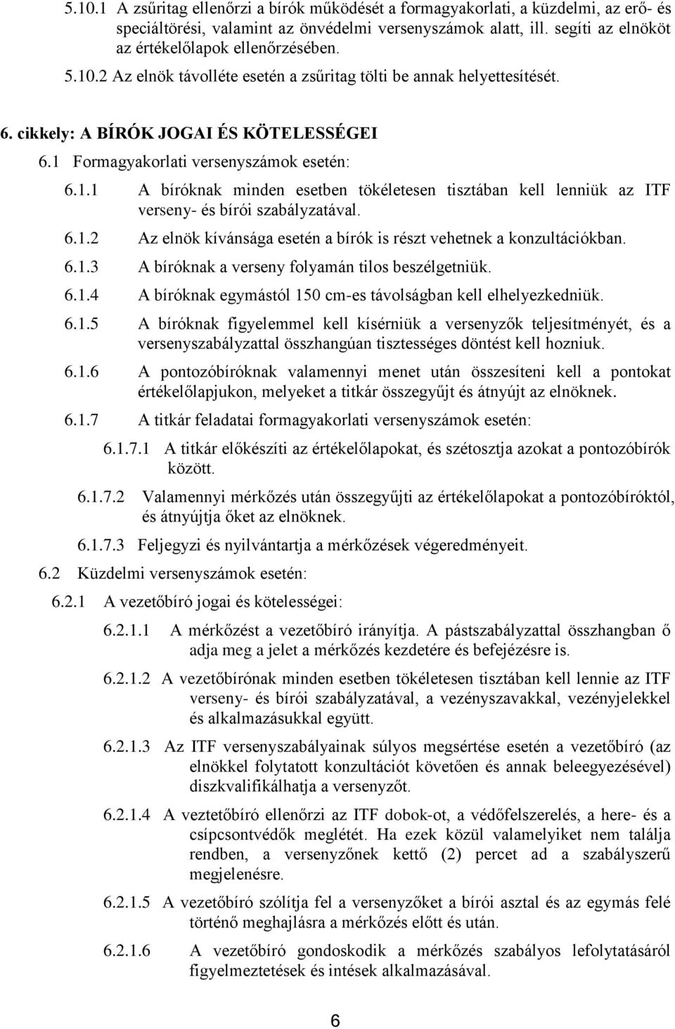 1 Formagyakorlati versenyszámok esetén: 6.1.1 A bíróknak minden esetben tökéletesen tisztában kell lenniük az ITF verseny- és bírói szabályzatával. 6.1.2 Az elnök kívánsága esetén a bírók is részt vehetnek a konzultációkban.