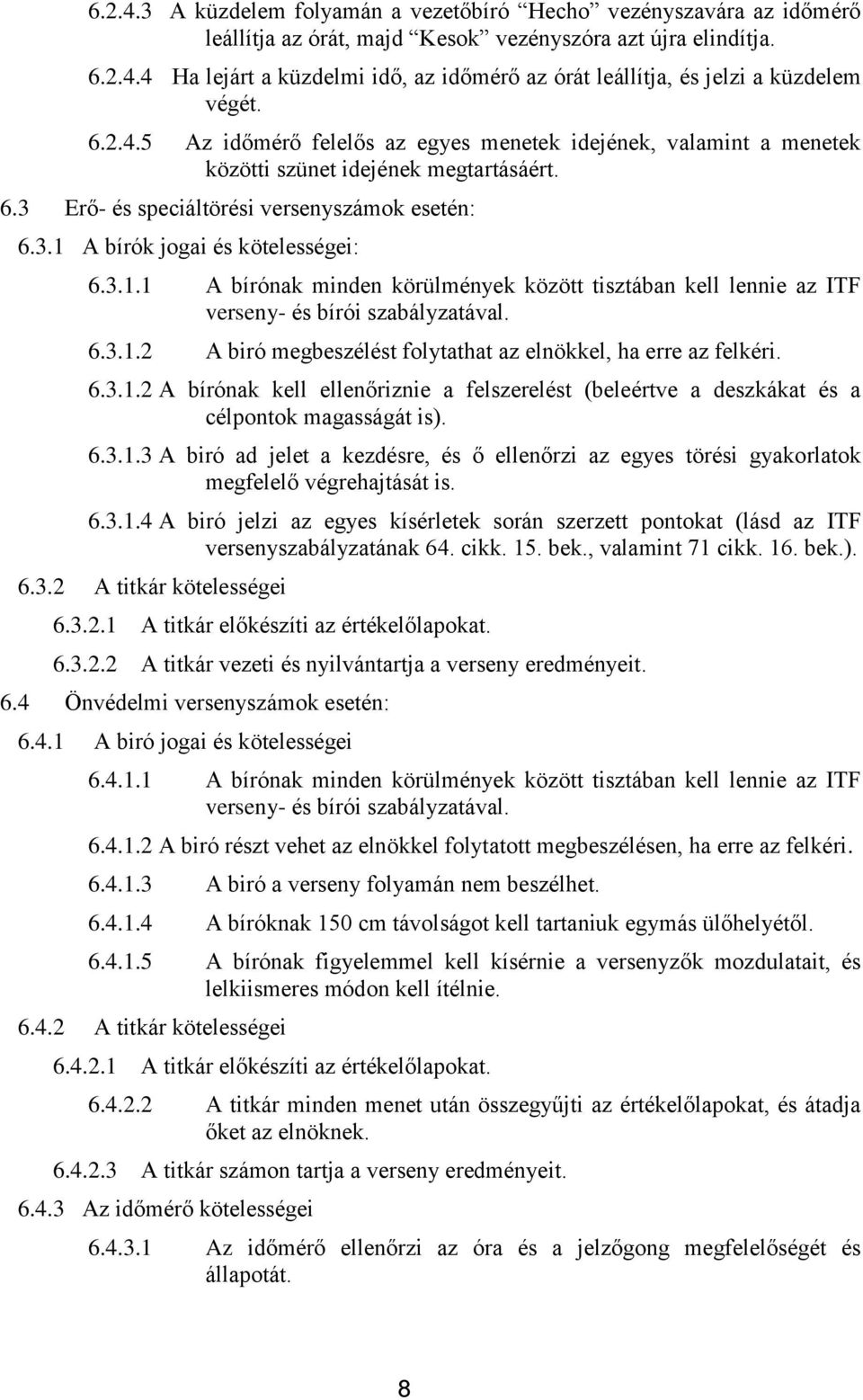 3.1.1 A bírónak minden körülmények között tisztában kell lennie az ITF verseny- és bírói szabályzatával. 6.3.1.2 A biró megbeszélést folytathat az elnökkel, ha erre az felkéri. 6.3.1.2 A bírónak kell ellenőriznie a felszerelést (beleértve a deszkákat és a célpontok magasságát is).