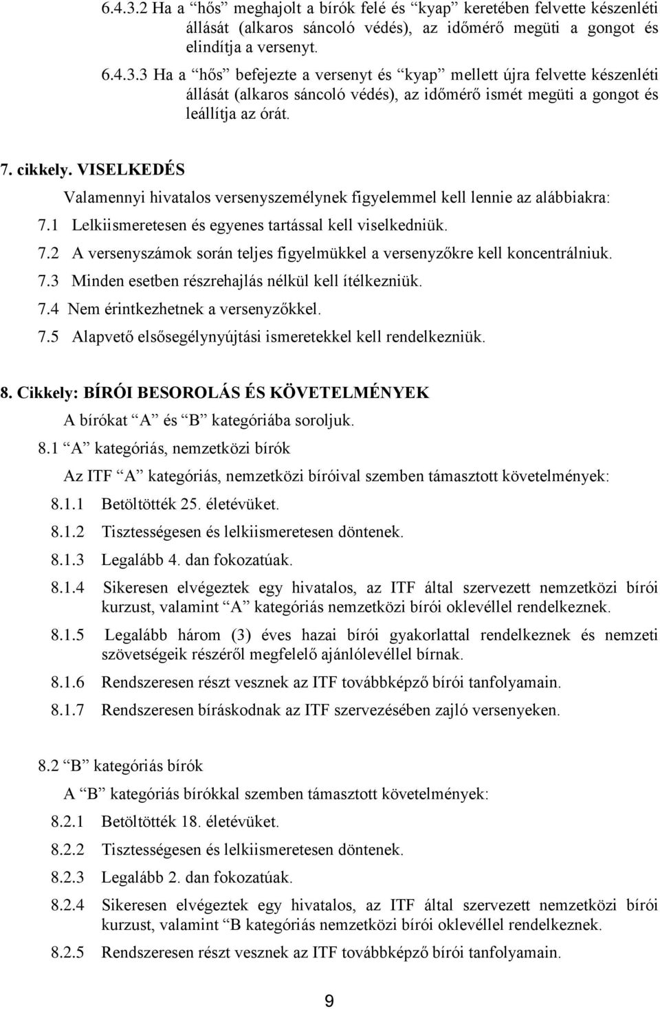 7.3 Minden esetben részrehajlás nélkül kell ítélkezniük. 7.4 Nem érintkezhetnek a versenyzőkkel. 7.5 Alapvető elsősegélynyújtási ismeretekkel kell rendelkezniük. 8.