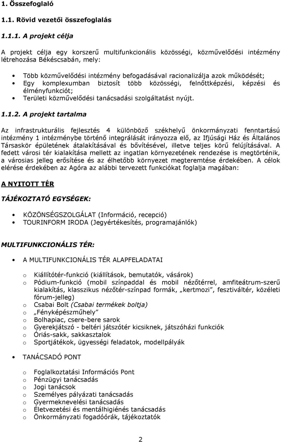 A prjekt tartalma Az infrastrukturális fejlesztés 4 különbözı székhelyő önkrmányzati fenntartású intézmény 1 intézménybe történı integrálását irányzza elı, az Ifjúsági Ház és Általáns Társaskör