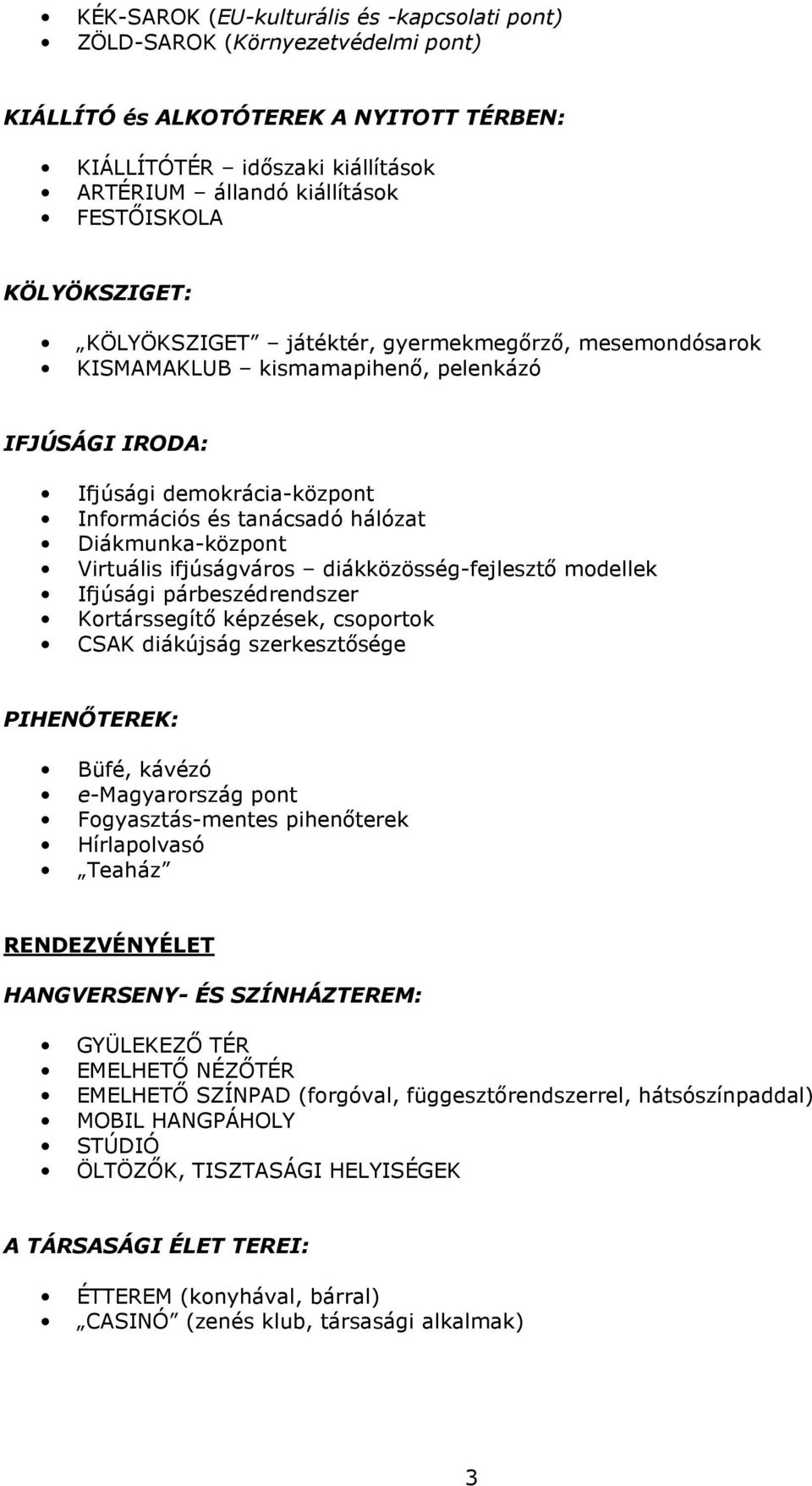 Virtuális ifjúságvárs diákközösség-fejlesztı mdellek Ifjúsági párbeszédrendszer Krtárssegítı képzések, csprtk CSAK diákújság szerkesztısége PIHENİTEREK: Büfé, kávézó e-magyarrszág pnt