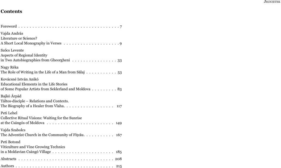 .......... 53 Kovácsné István Anikó Educational Elements in the Life Stories of Some Popular Artists from Seklerland and Moldova......... 83 Bajkó Árpád Táltos-disciple Relations and Contexts.