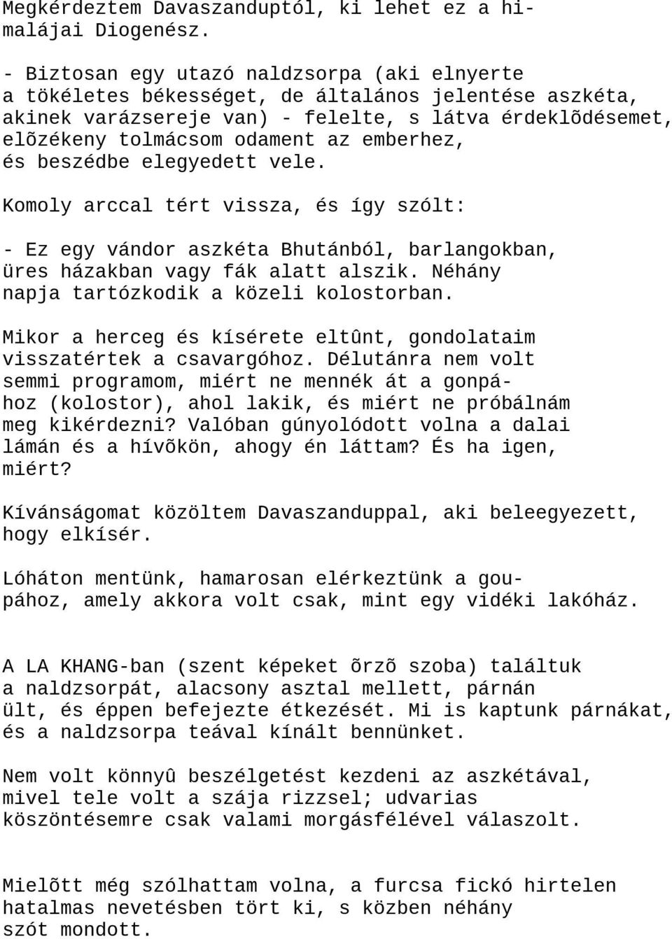 emberhez, és beszédbe elegyedett vele. Komoly arccal tért vissza, és így szólt: - Ez egy vándor aszkéta Bhutánból, barlangokban, üres házakban vagy fák alatt alszik.