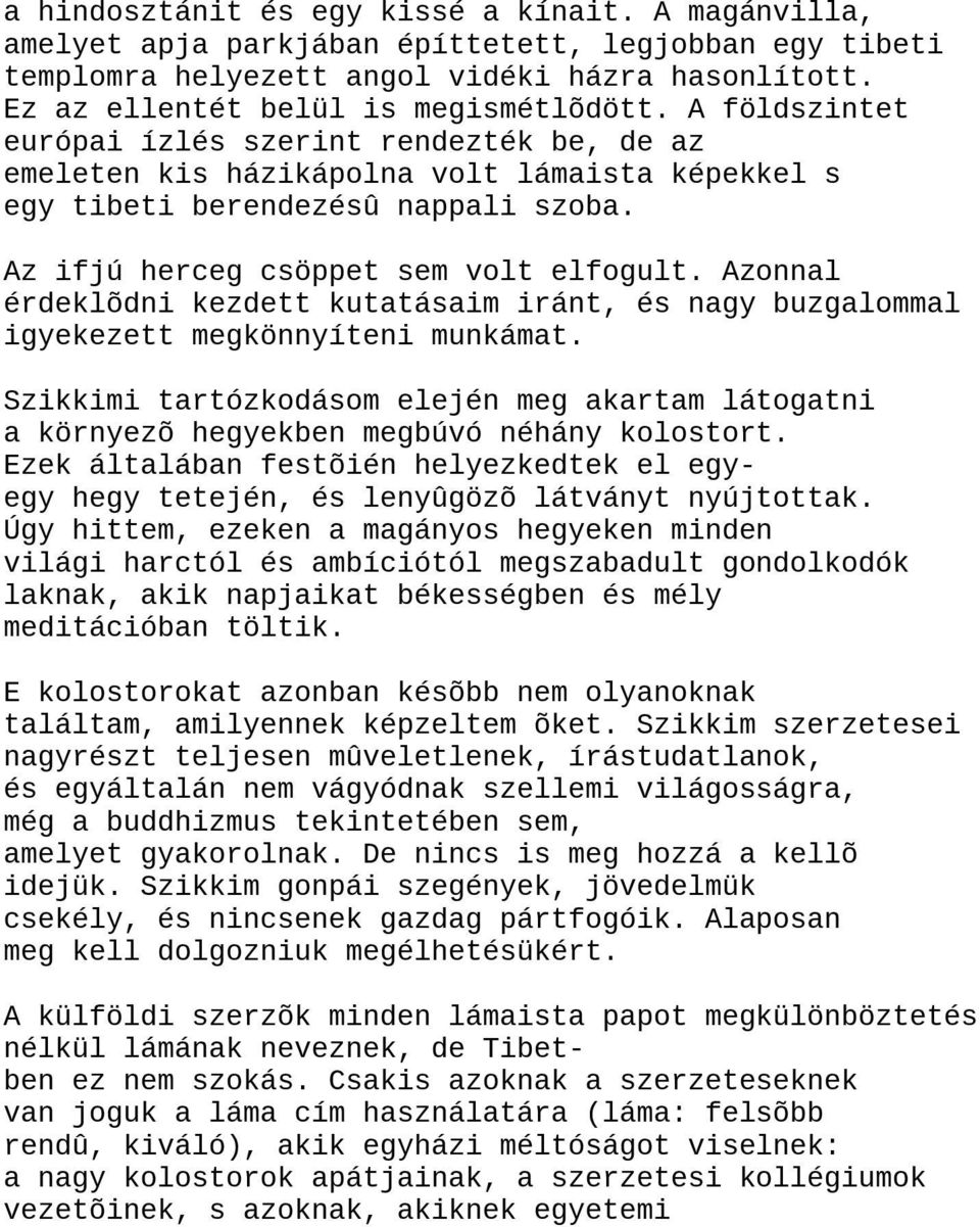 Azonnal érdeklõdni kezdett kutatásaim iránt, és nagy buzgalommal igyekezett megkönnyíteni munkámat. Szikkimi tartózkodásom elején meg akartam látogatni a környezõ hegyekben megbúvó néhány kolostort.